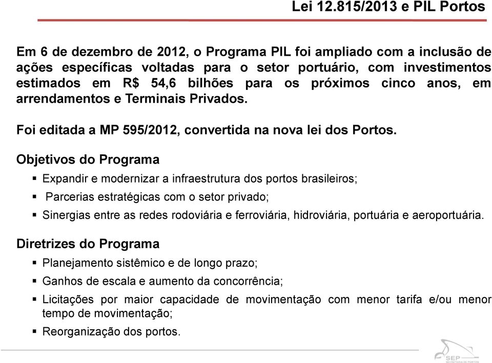 para os próximos cinco anos, em arrendamentos e Terminais Privados. Foi editada a MP 595/2012, convertida na nova lei dos Portos.