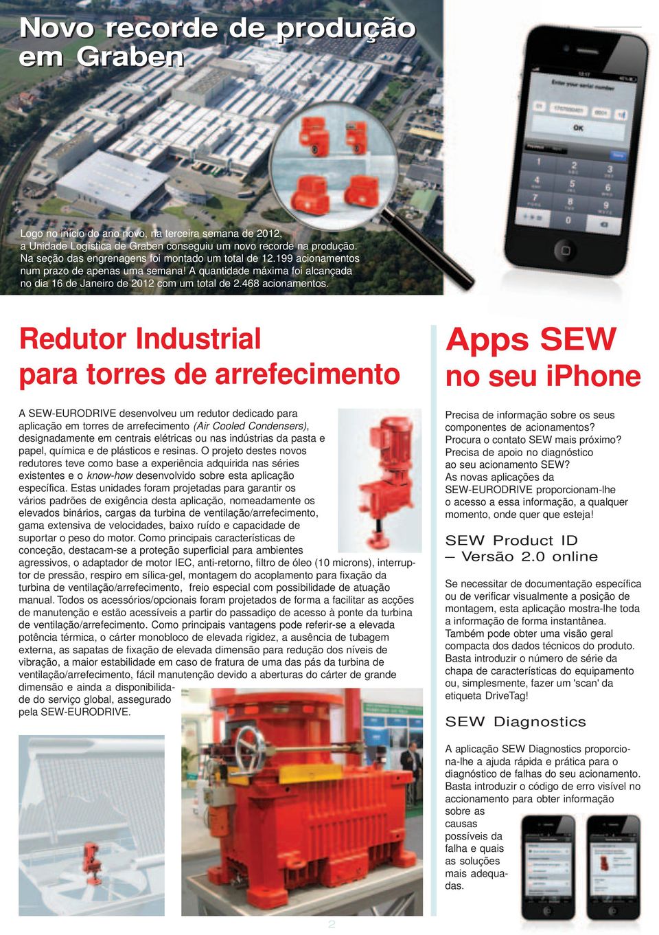 Redutor Industrial para torres de arrefecimento A SEW-EURODRIVE desenvolveu um redutor dedicado para aplicação em torres de arrefecimento (Air Cooled Condensers), designadamente em centrais elétricas