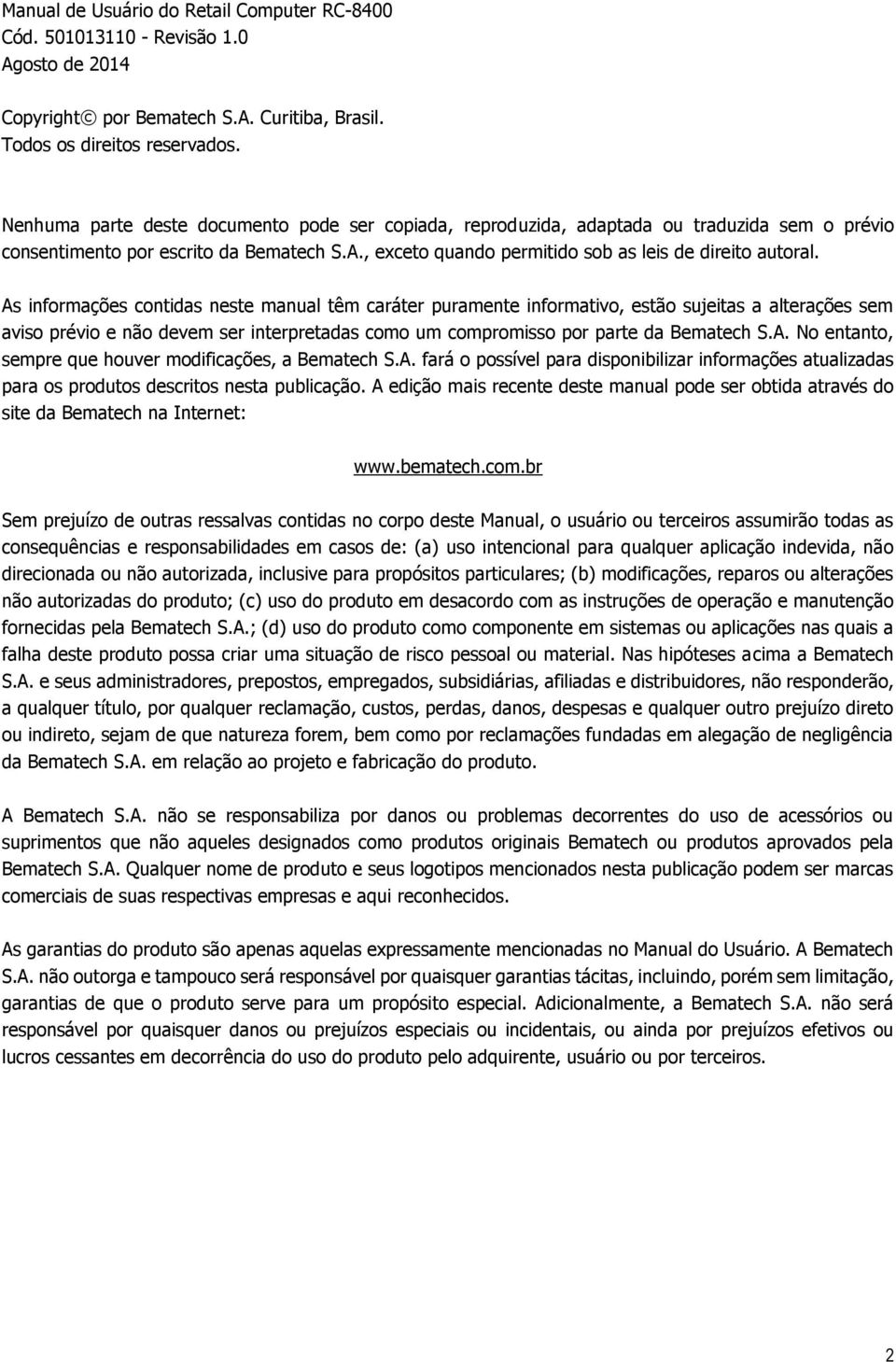 As informações contidas neste manual têm caráter puramente informativo, estão sujeitas a alterações sem aviso prévio e não devem ser interpretadas como um compromisso por parte da Bematech S.A. No entanto, sempre que houver modificações, a Bematech S.