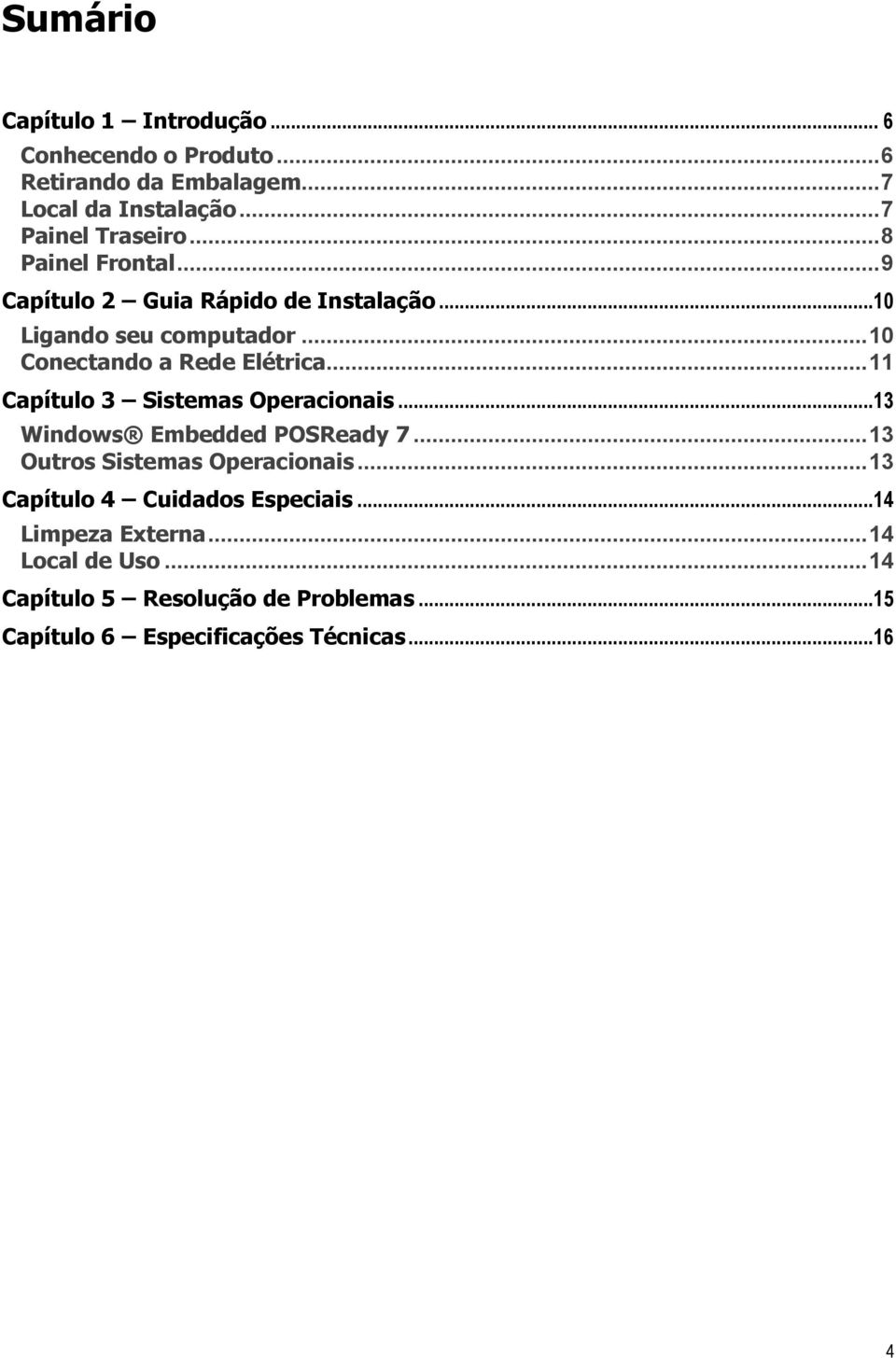 .. 11 Capítulo 3 Sistemas Operacionais...13 Windows Embedded POSReady 7... 13 Outros Sistemas Operacionais.