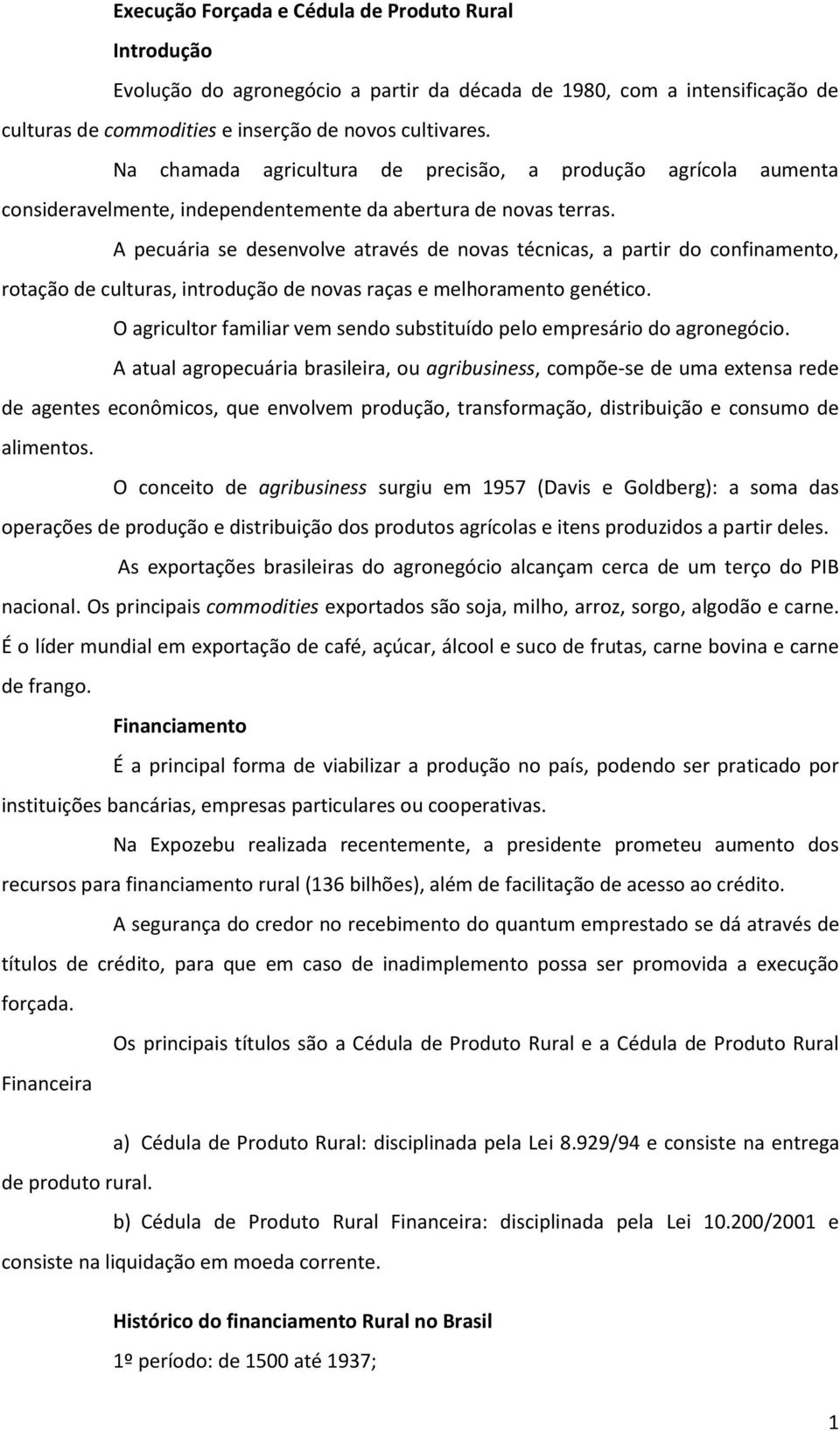 A pecuária se desenvolve através de novas técnicas, a partir do confinamento, rotação de culturas, introdução de novas raças e melhoramento genético.