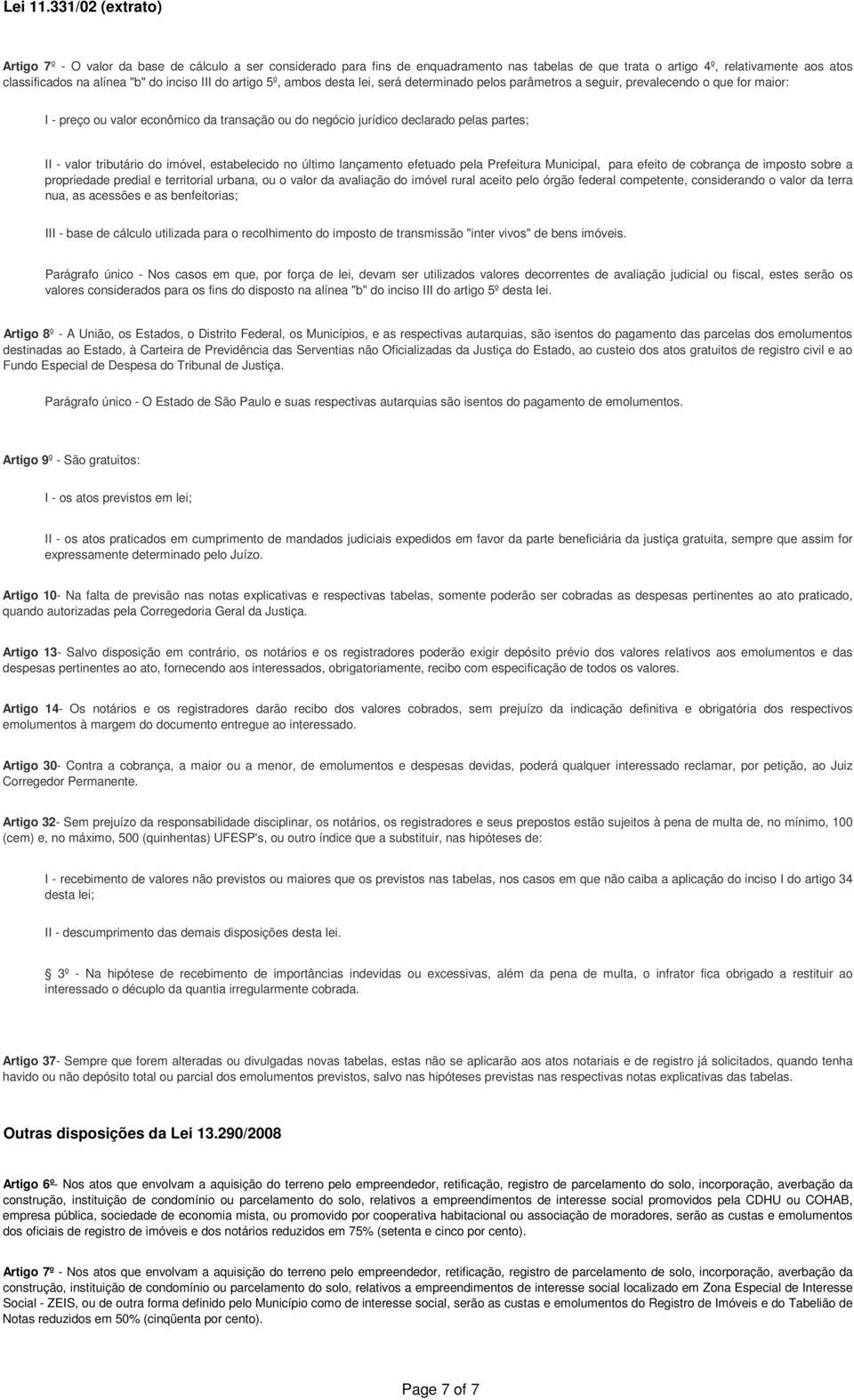 III do artigo 5º, ambos desta lei, será determinado pelos parâmetros a seguir, prevalecendo o que for maior: I - preço ou valor econômico da transação ou do negócio jurídico declarado pelas partes;