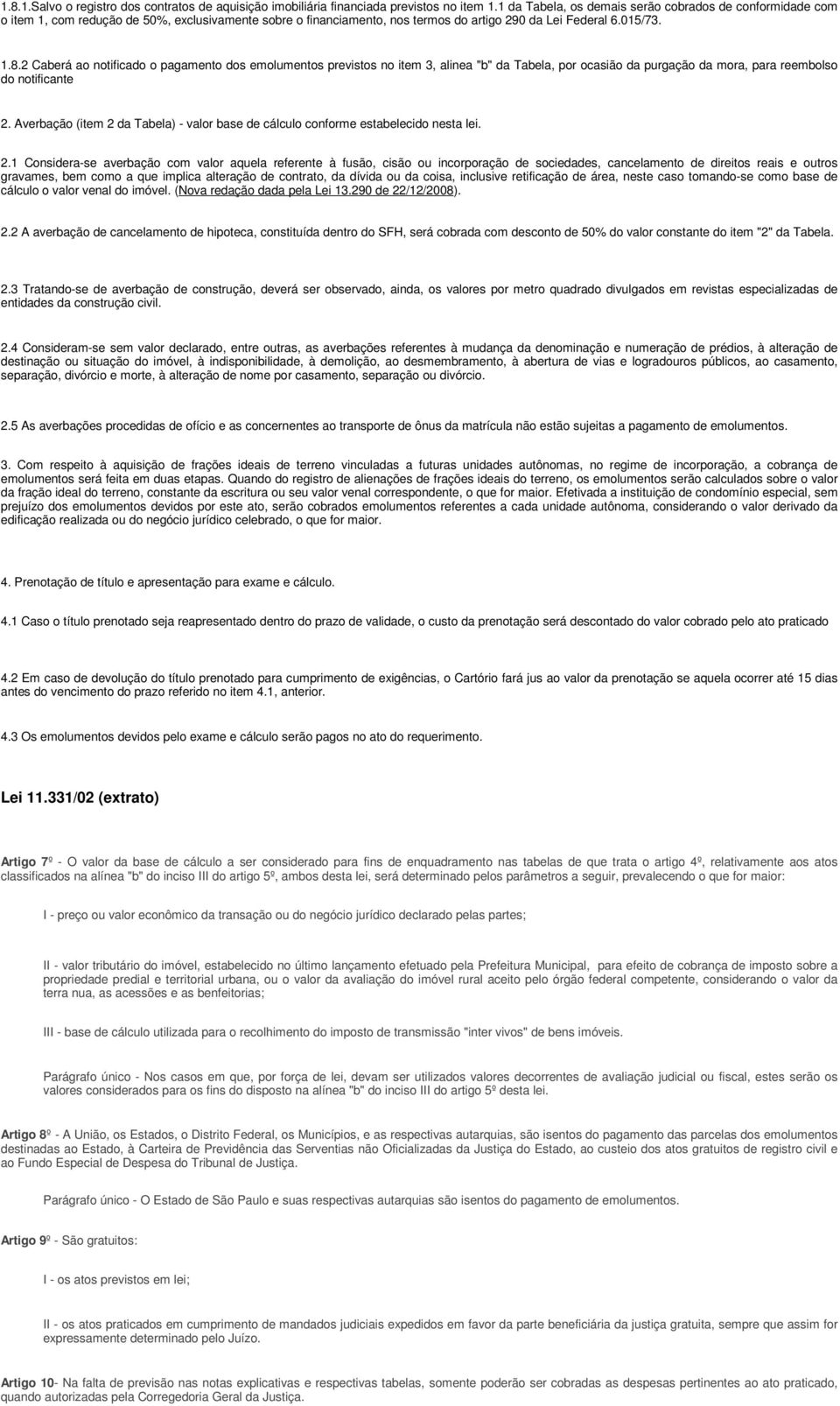 2 Caberá ao notificado o pagamento dos emolumentos previstos no item 3, alinea "b" da Tabela, por ocasião da purgação da mora, para reembolso do notificante 2.