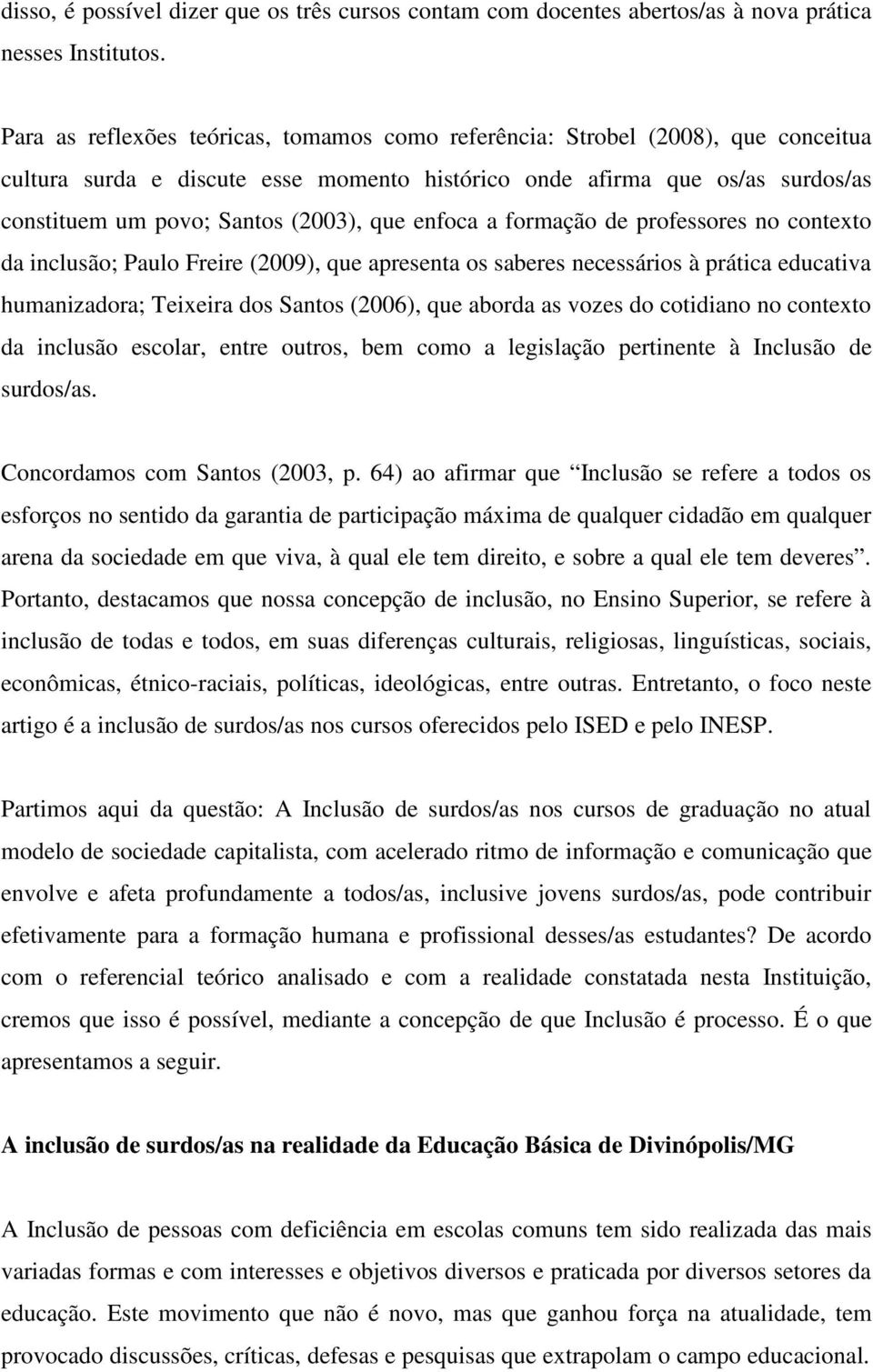 que enfoca a formação de professores no contexto da inclusão; Paulo Freire (2009), que apresenta os saberes necessários à prática educativa humanizadora; Teixeira dos Santos (2006), que aborda as