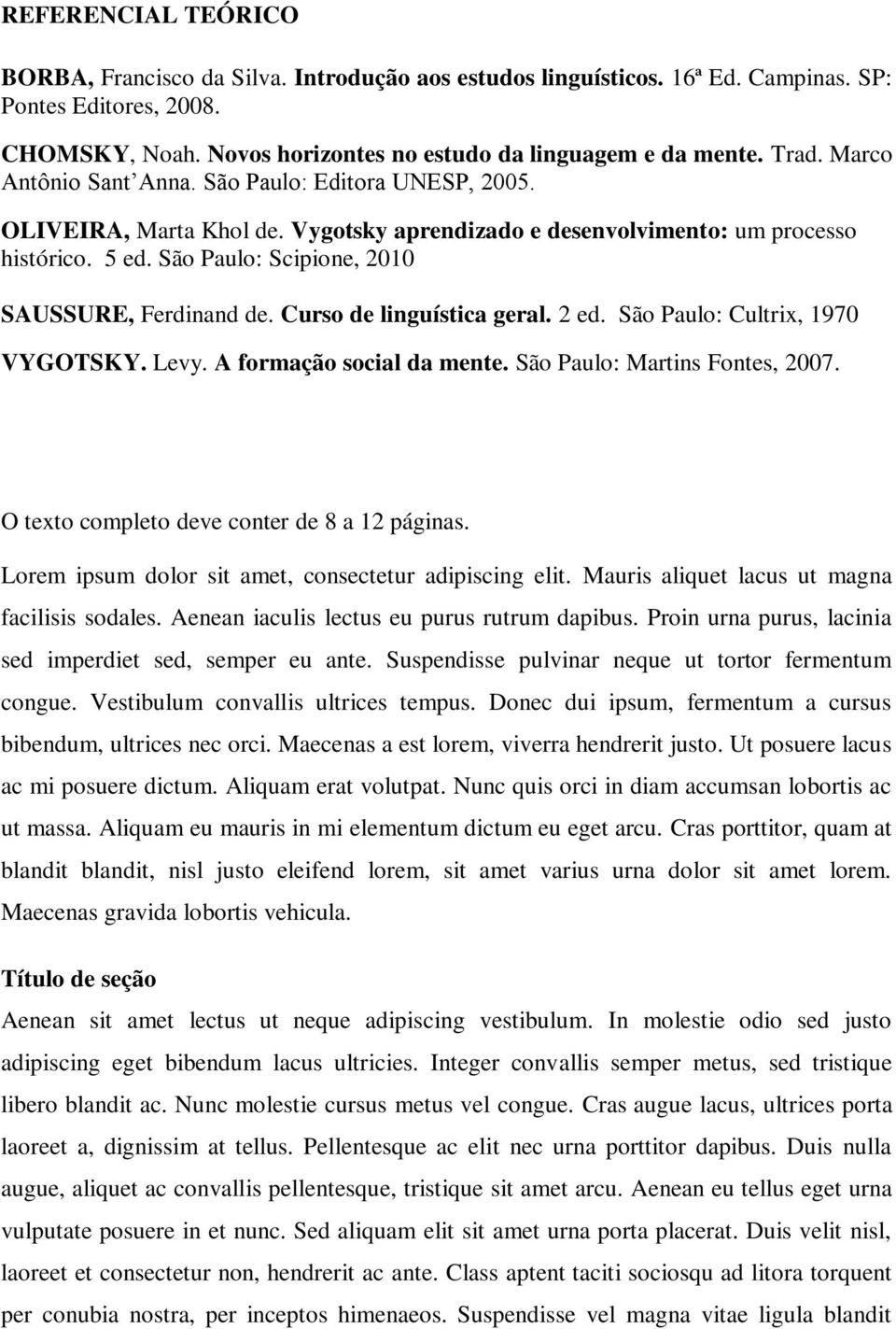 São Paulo: Scipione, 2010 SAUSSURE, Ferdinand de. Curso de linguística geral. 2 ed. São Paulo: Cultrix, 1970 VYGOTSKY. Levy. A formação social da mente. São Paulo: Martins Fontes, 2007.