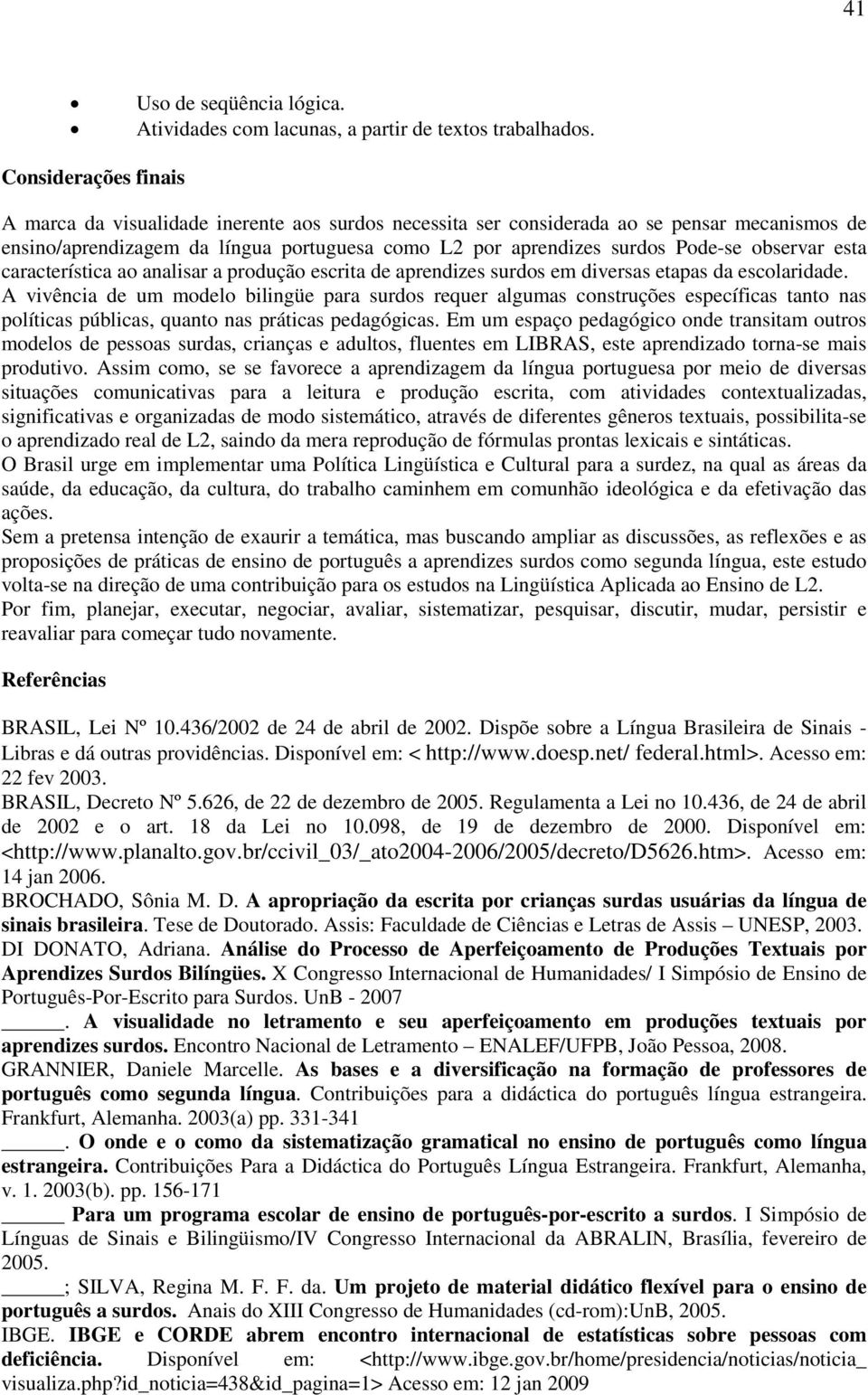 observar esta característica ao analisar a produção escrita de aprendizes surdos em diversas etapas da escolaridade.