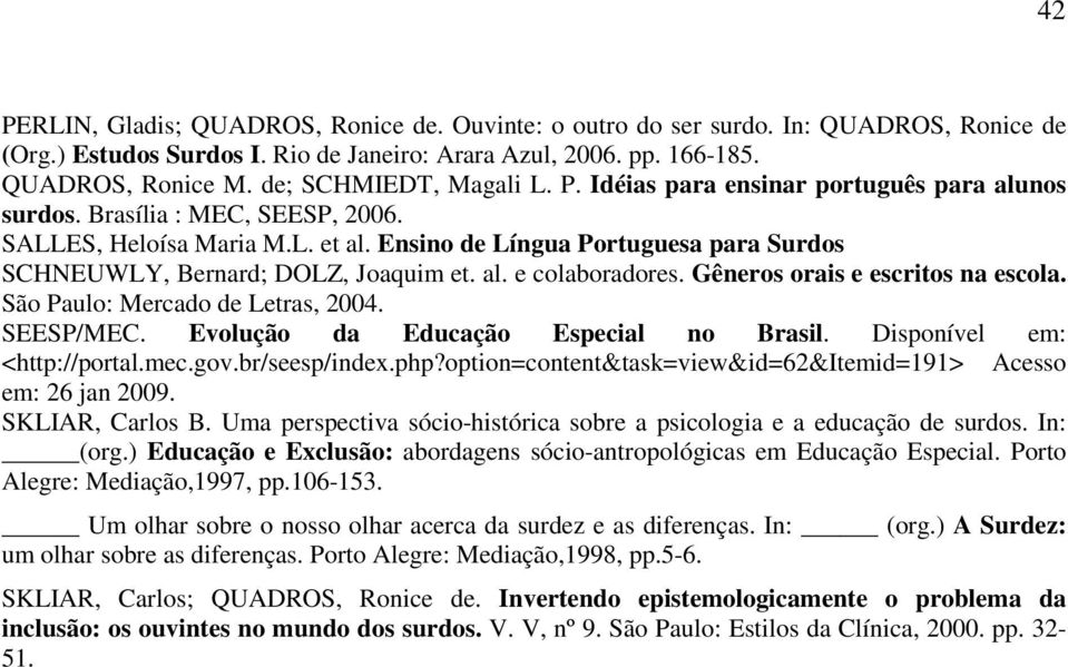 Ensino de Língua Portuguesa para Surdos SCHNEUWLY, Bernard; DOLZ, Joaquim et. al. e colaboradores. Gêneros orais e escritos na escola. São Paulo: Mercado de Letras, 2004. SEESP/MEC.