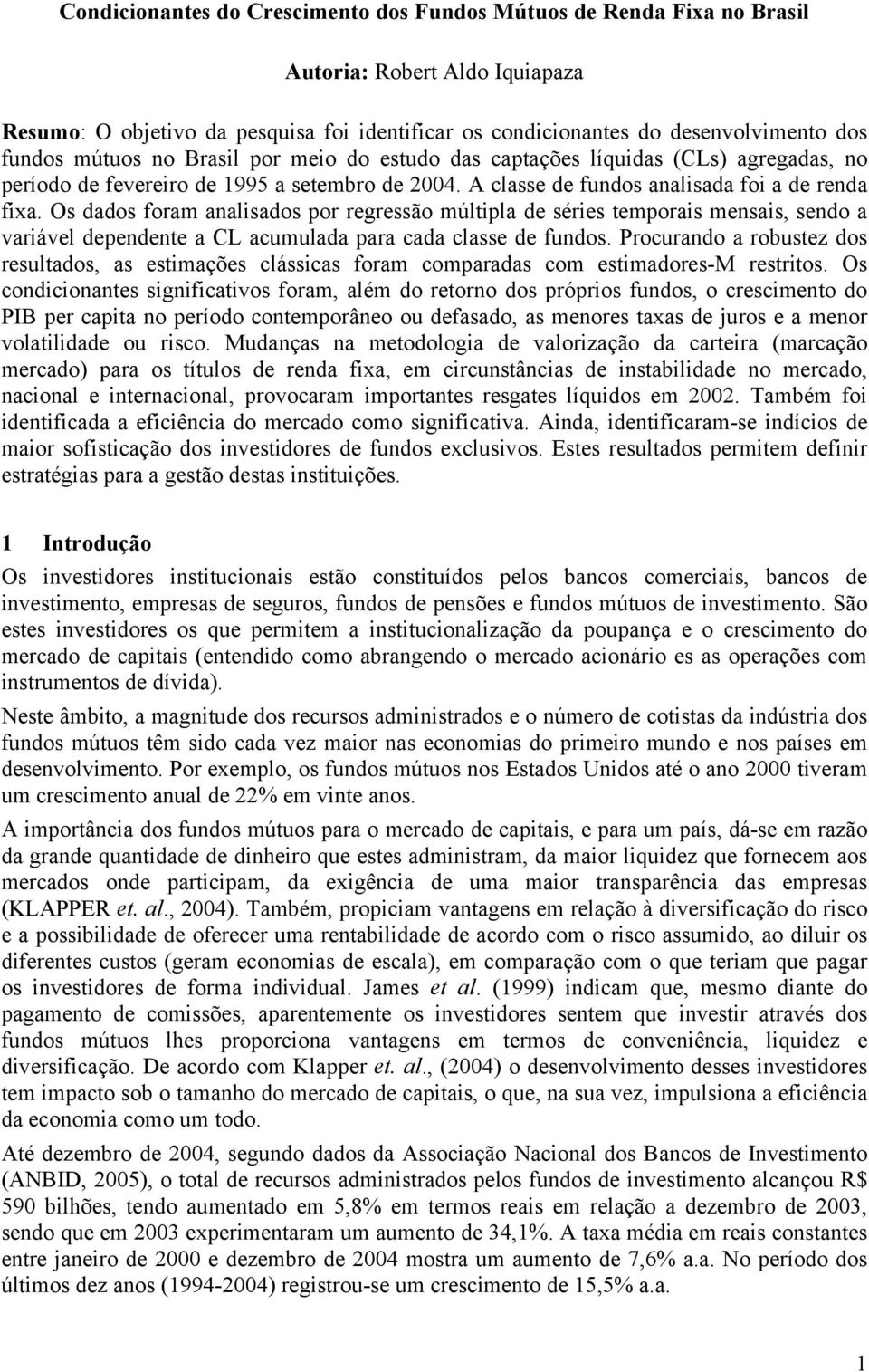 Os dados foram analisados por regressão múltipla de séries temporais mensais, sendo a variável dependente a CL acumulada para cada classe de fundos.