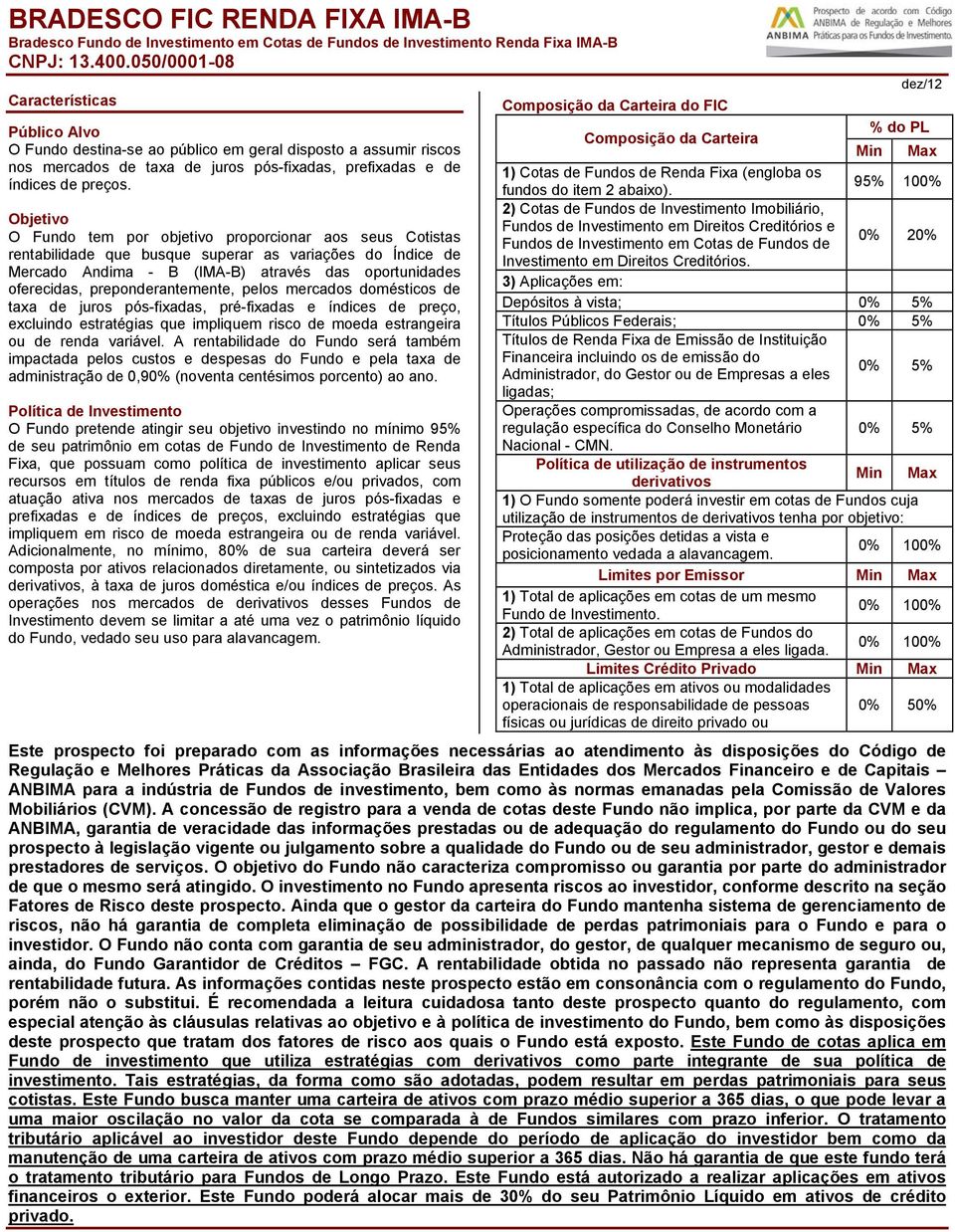 Objetivo O Fundo tem por objetivo proporcionar aos seus Cotistas rentabilidade que busque superar as variações do Índice de Mercado Andima - B (IMA-B) através das oportunidades oferecidas,