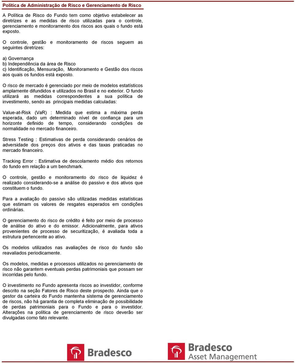 O controle, gestão e monitoramento de riscos seguem as seguintes diretrizes: a) Governança b) Independência da área de Risco c) Identificação, Mensuração, Monitoramento e Gestão dos riscos aos quais