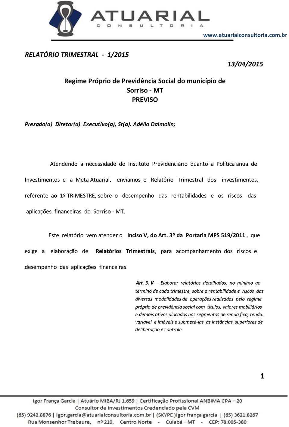 TRIMESTRE, sobre o desempenho das rentabilidades e os riscos das aplicações financeiras do Sorriso - MT. Este relatório vem atender o Inciso V, do Art.