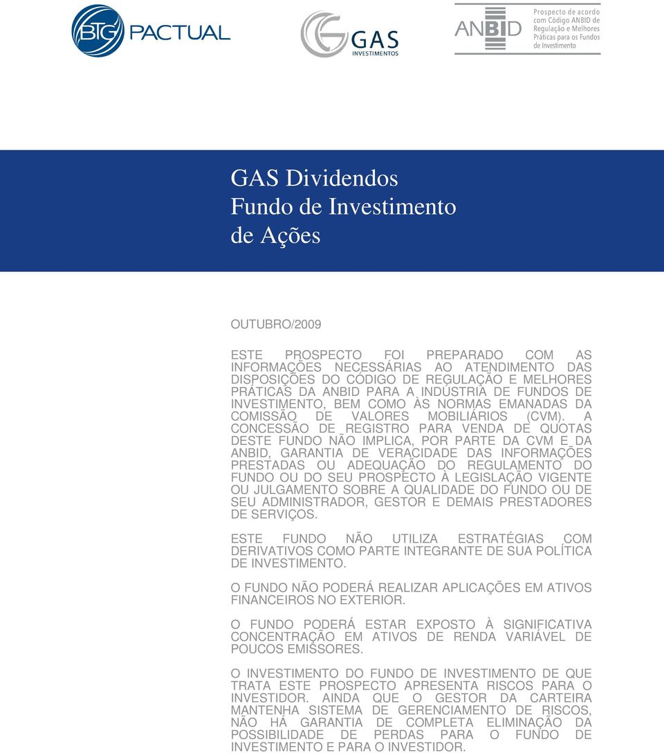 A CONCESSÃO DE REGISTRO PARA VENDA DE QUOTAS DESTE FUNDO NÃO IMPLICA, POR PARTE DA CVM E DA ANBID, GARANTIA DE VERACIDADE DAS INFORMAÇÕES PRESTADAS OU ADEQUAÇÃO DO REGULAMENTO DO FUNDO OU DO SEU