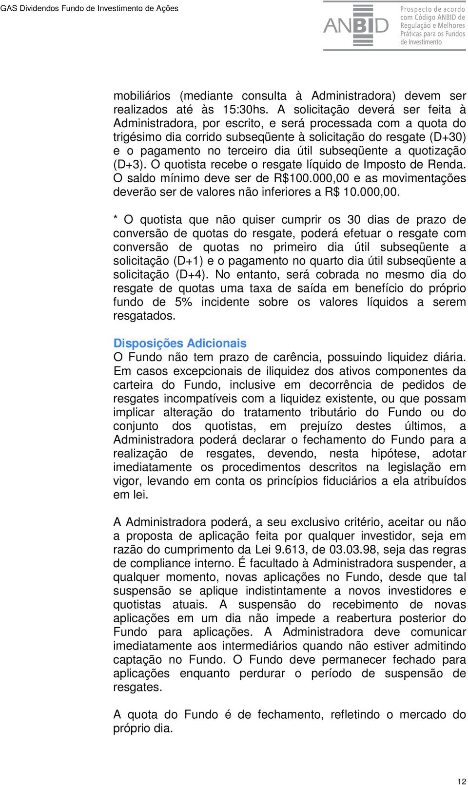 subseqüente a quotização (D+3). O quotista recebe o resgate líquido de Imposto de Renda. O saldo mínimo deve ser de R$100.000,00 e as movimentações deverão ser de valores não inferiores a R$ 10.