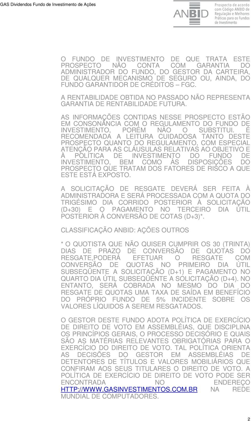 AS INFORMAÇÕES CONTIDAS NESSE PROSPECTO ESTÃO EM CONSONÂNCIA COM O REGULAMENTO DO FUNDO DE INVESTIMENTO, PORÉM NÃO O SUBSTITUI.