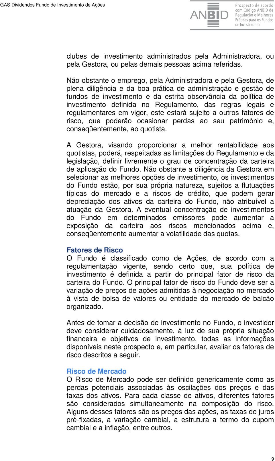 investimento definida no Regulamento, das regras legais e regulamentares em vigor, este estará sujeito a outros fatores de risco, que poderão ocasionar perdas ao seu patrimônio e, conseqüentemente,