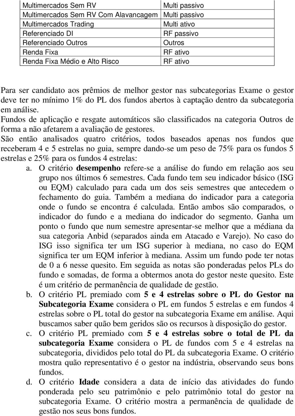 Fundos de aplicação e resgate automáticos são classificados na categoria Outros de forma a não afetarem a avaliação de gestores.