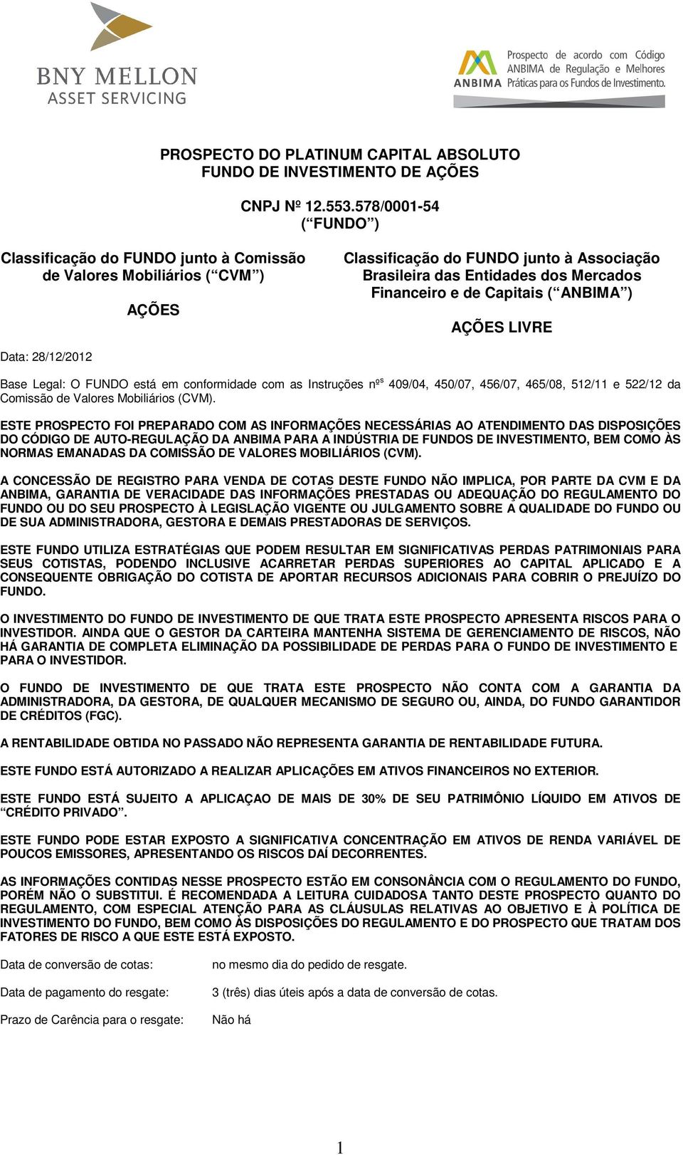 Capitais ( ANBIMA ) AÇÕES LIVRE Data: 28/12/2012 Base Legal: O FUNDO está em conformidade com as Instruções nº s 409/04, 450/07, 456/07, 465/08, 512/11 e 522/12 da Comissão de Valores Mobiliários