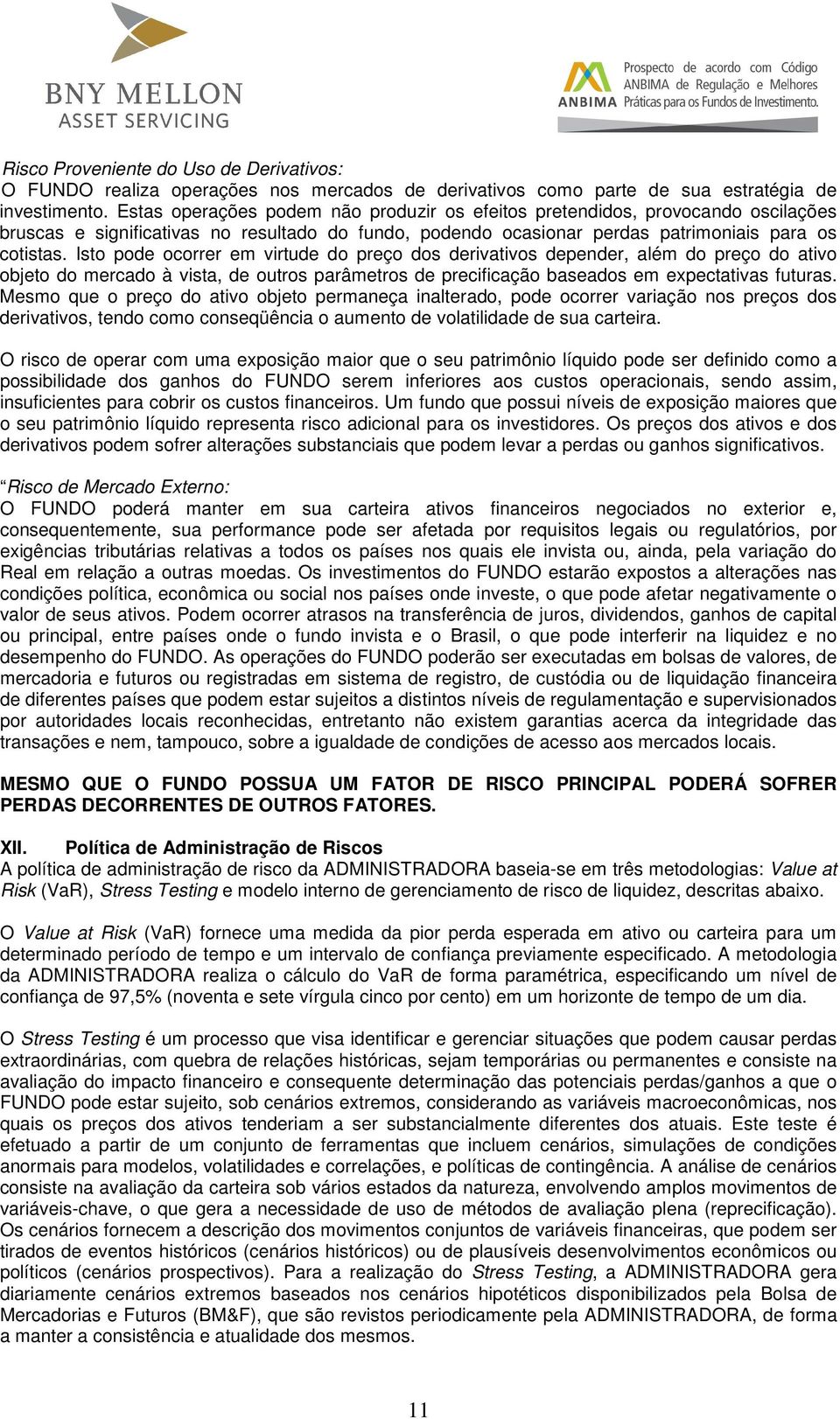 Isto pode ocorrer em virtude do preço dos derivativos depender, além do preço do ativo objeto do mercado à vista, de outros parâmetros de precificação baseados em expectativas futuras.