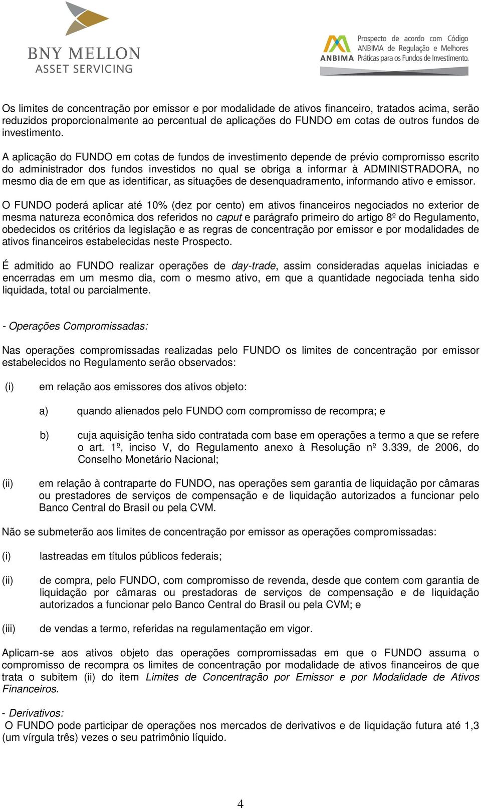 A aplicação do FUNDO em cotas de fundos de investimento depende de prévio compromisso escrito do administrador dos fundos investidos no qual se obriga a informar à ADMINISTRADORA, no mesmo dia de em