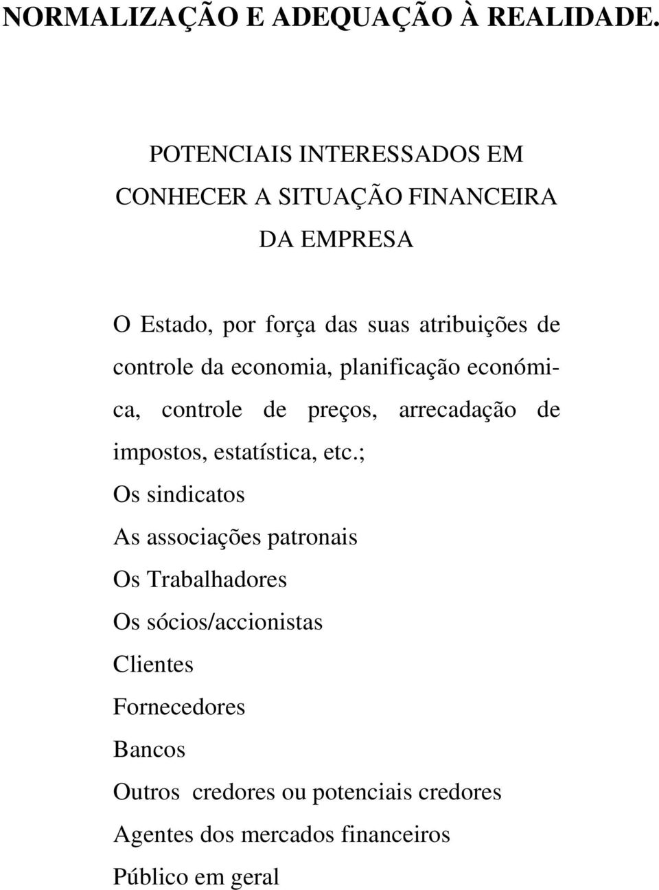 controle da economia, planificação económica, controle de preços, arrecadação de impostos, estatística, etc.