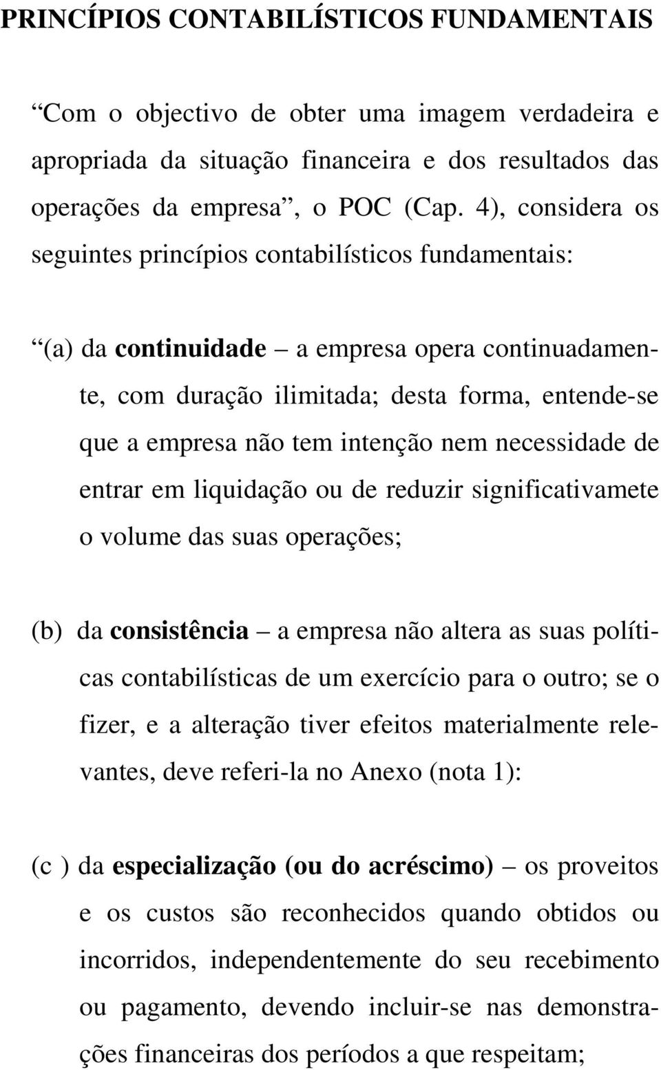 nem necessidade de entrar em liquidação ou de reduzir significativamete o volume das suas operações; (b) da consistência a empresa não altera as suas políticas contabilísticas de um exercício para o