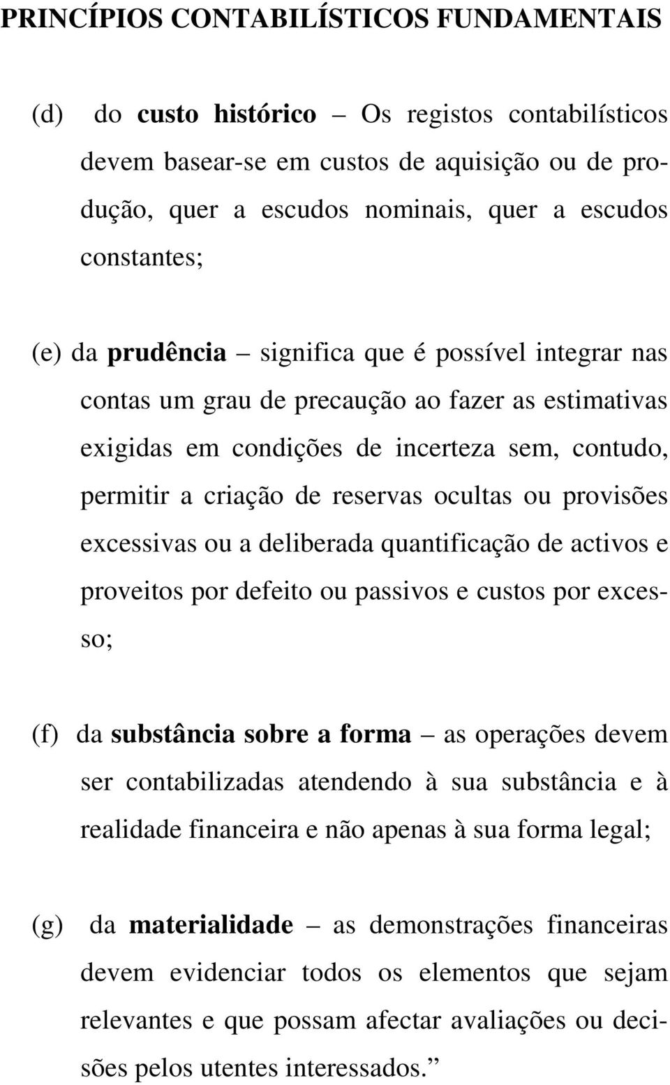 provisões excessivas ou a deliberada quantificação de activos e proveitos por defeito ou passivos e custos por excesso; (f) da substância sobre a forma as operações devem ser contabilizadas atendendo