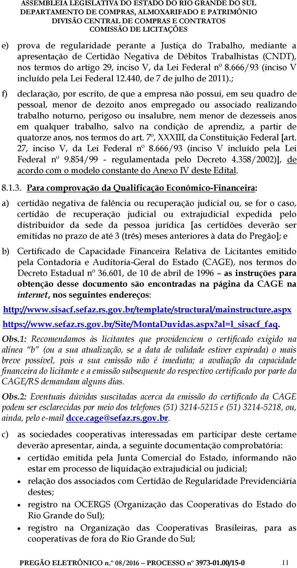 ; f) declaração, por escrito, de que a empresa não possui, em seu quadro de pessoal, menor de dezoito anos empregado ou associado realizando trabalho noturno, perigoso ou insalubre, nem menor de