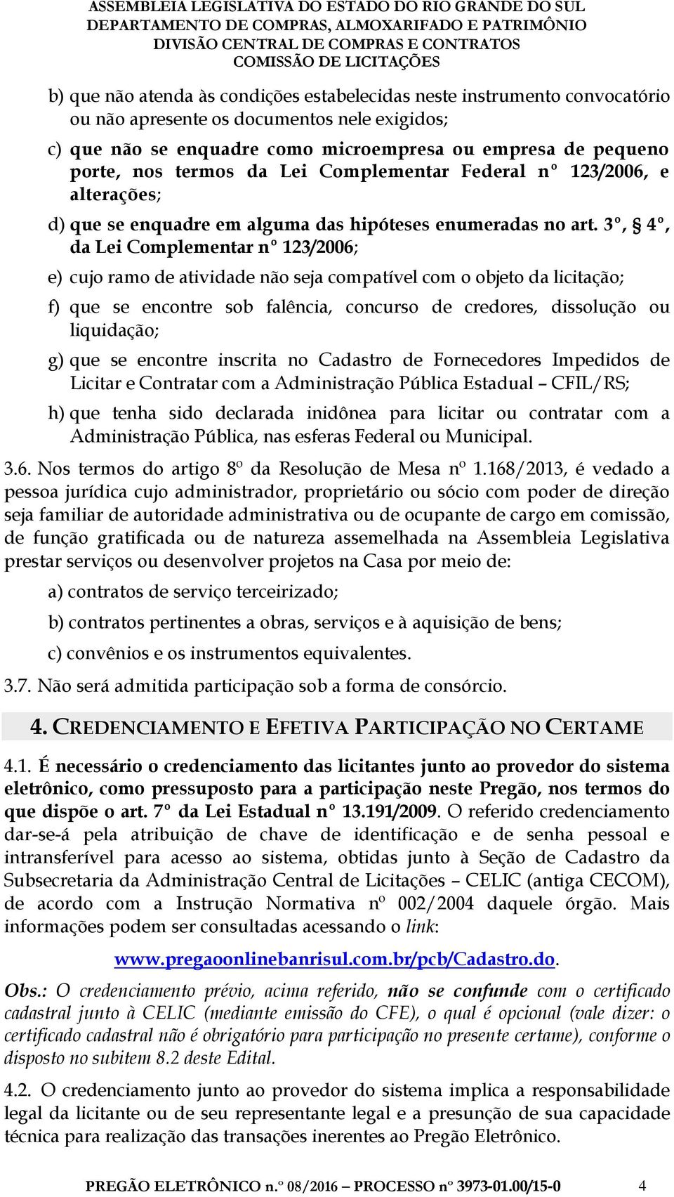 3º, 4º, da Lei Complementar nº 123/2006; e) cujo ramo de atividade não seja compatível com o objeto da licitação; f) que se encontre sob falência, concurso de credores, dissolução ou liquidação; g)