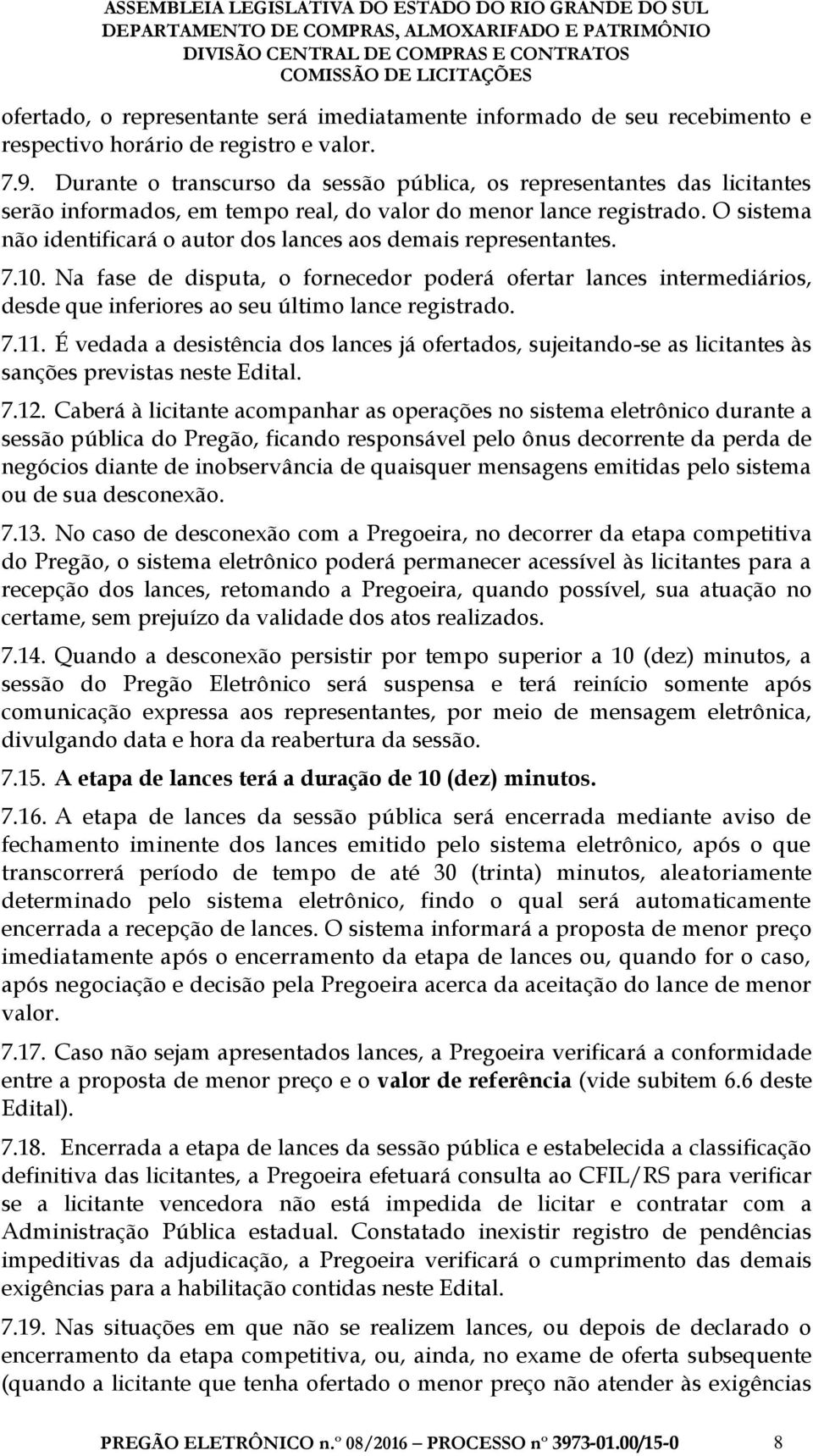 O sistema não identificará o autor dos lances aos demais representantes. 7.10.