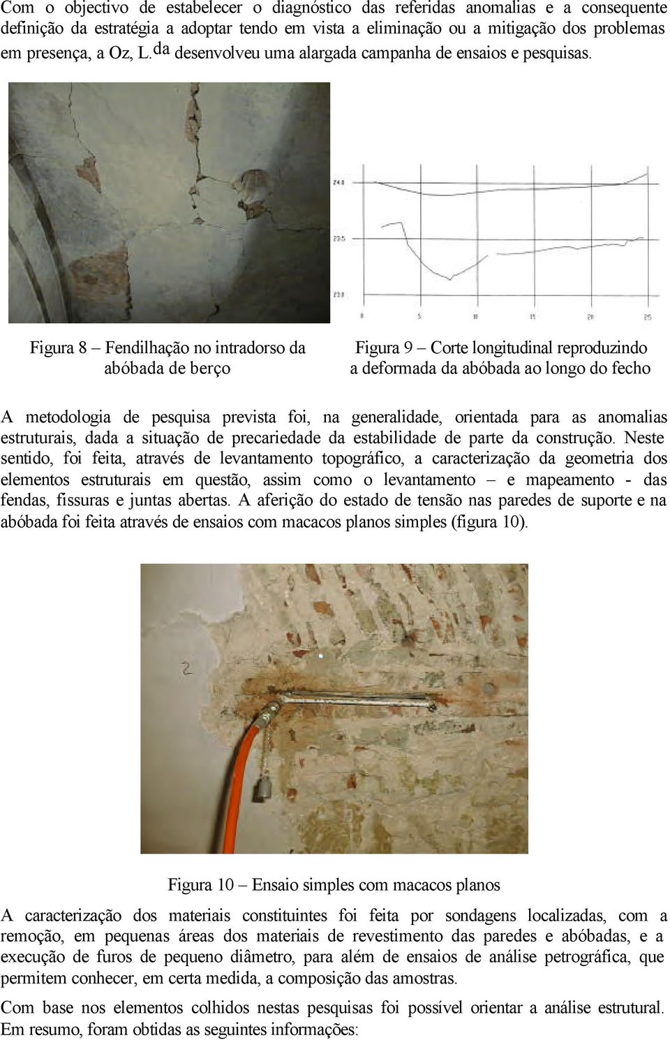 Figura 8 Fendilhação no intradorso da abóbada de berço Figura 9 Corte longitudinal reproduzindo a deformada da abóbada ao longo do fecho A metodologia de pesquisa prevista foi, na generalidade,