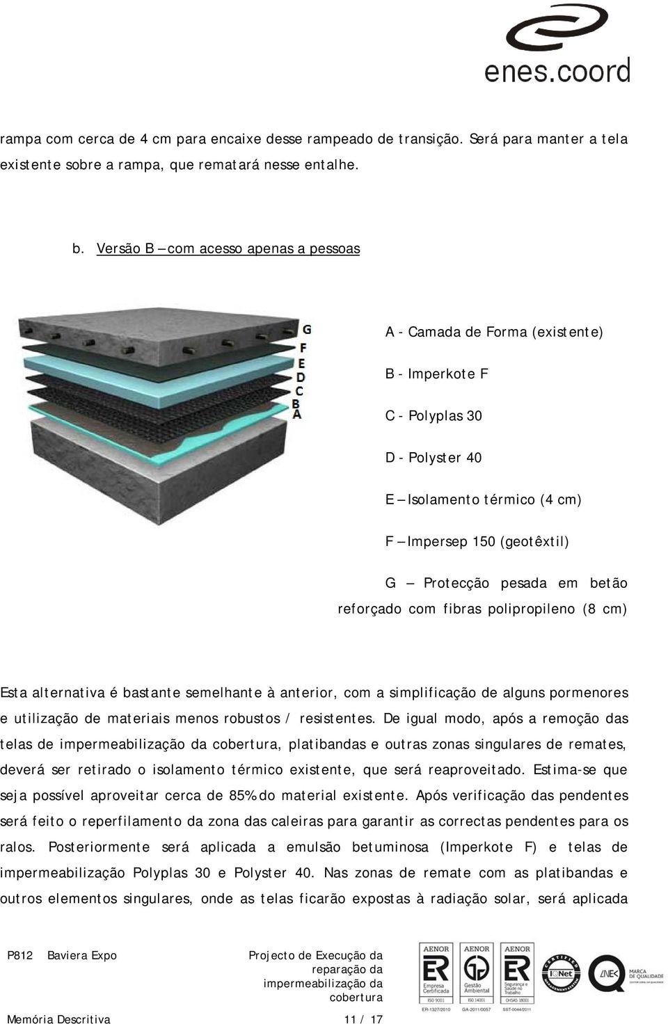 reforçado com fibras polipropileno (8 cm) Esta alternativa é bastante semelhante à anterior, com a simplificação de alguns pormenores e utilização de materiais menos robustos / resistentes.