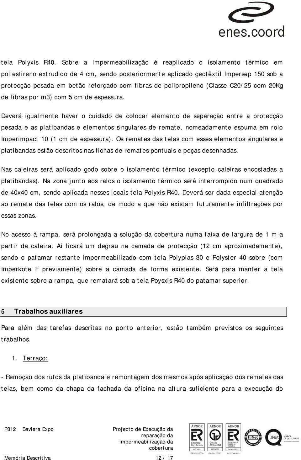 fibras de polipropileno (Classe C20/25 com 20Kg de fibras por m3) com 5 cm de espessura.