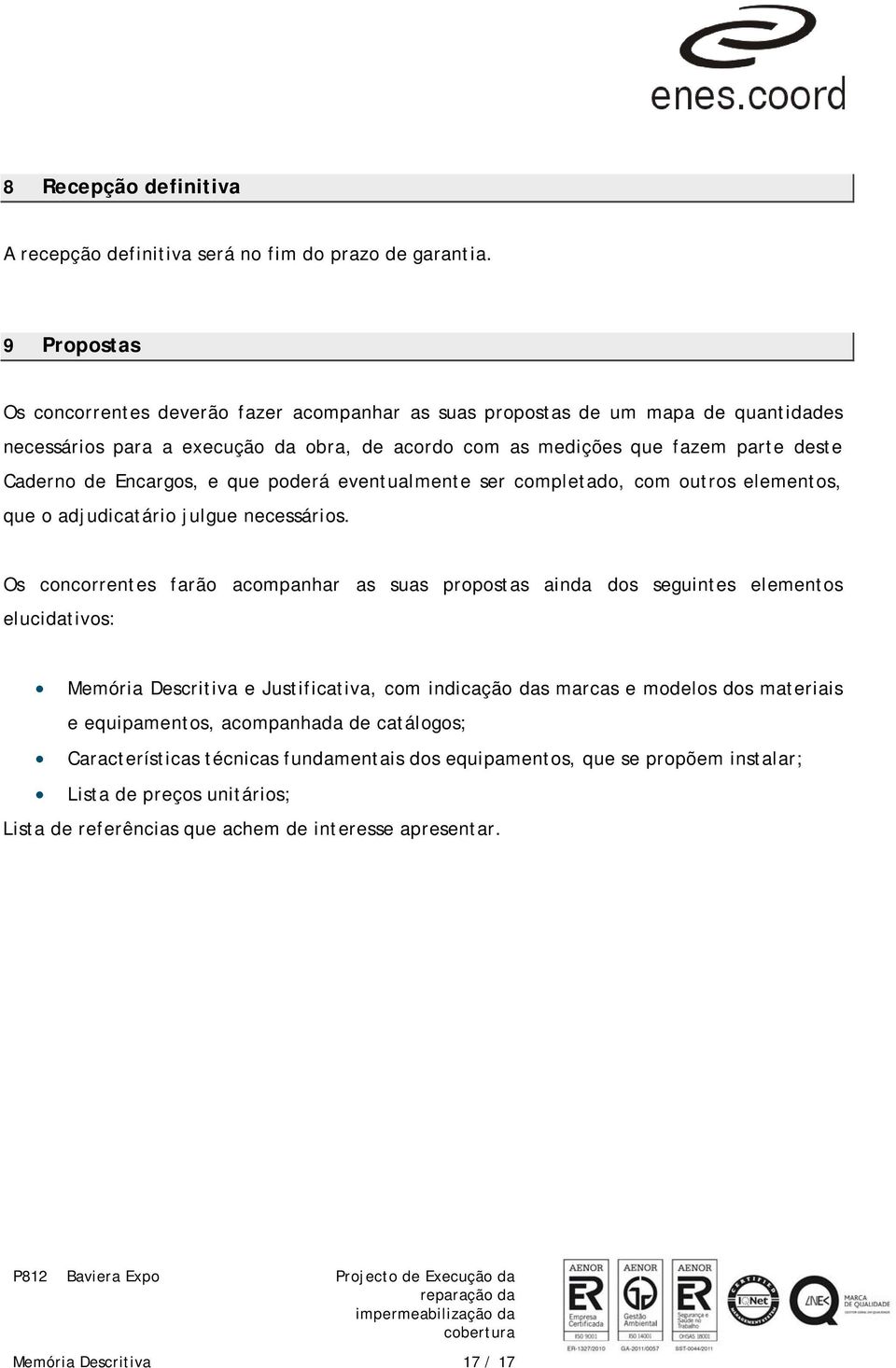 Encargos, e que poderá eventualmente ser completado, com outros elementos, que o adjudicatário julgue necessários.