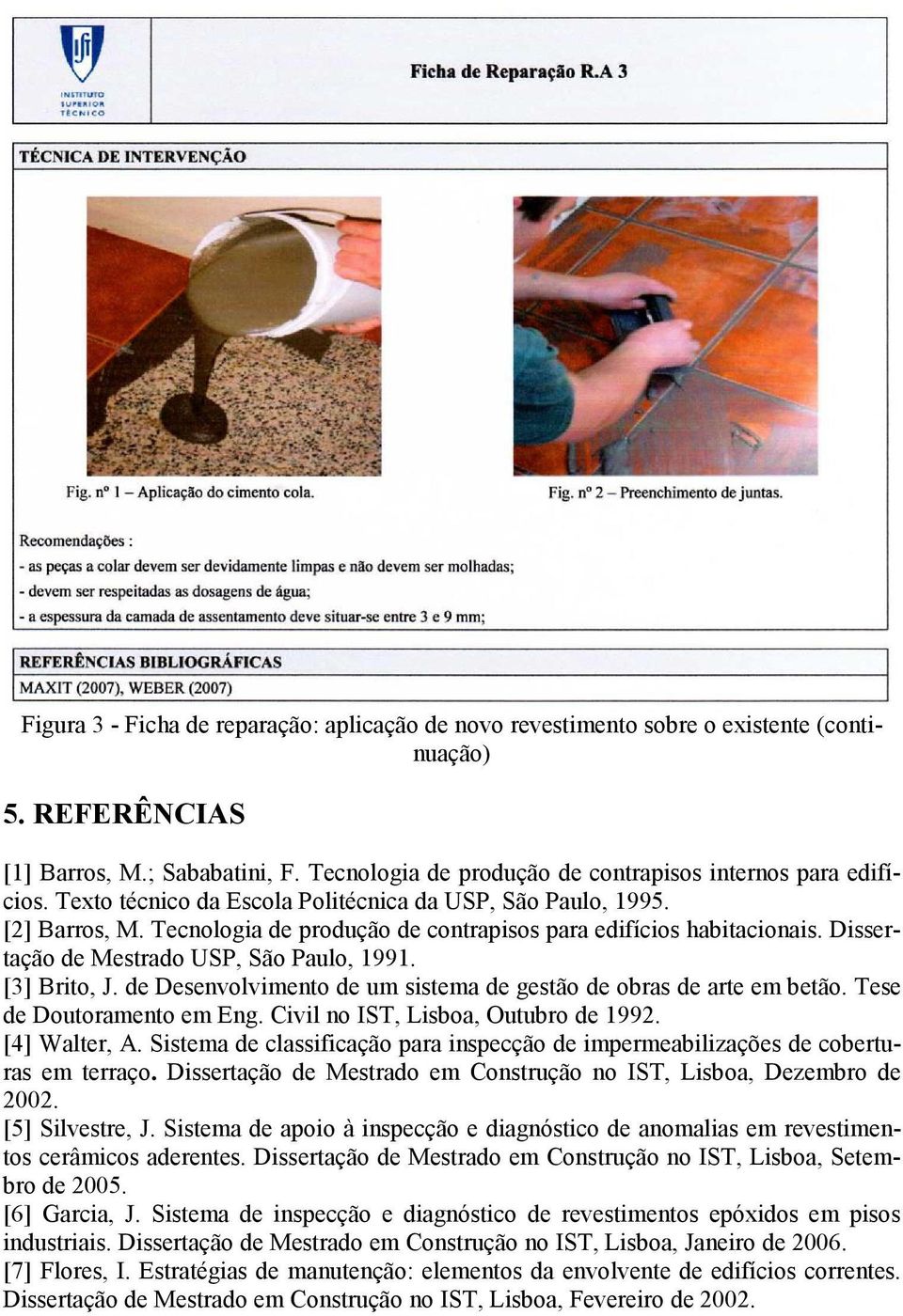 Tecnologia de produção de contrapisos para edifícios habitacionais. Dissertação de Mestrado USP, São Paulo, 1991. [3] Brito, J. de Desenvolvimento de um sistema de gestão de obras de arte em betão.