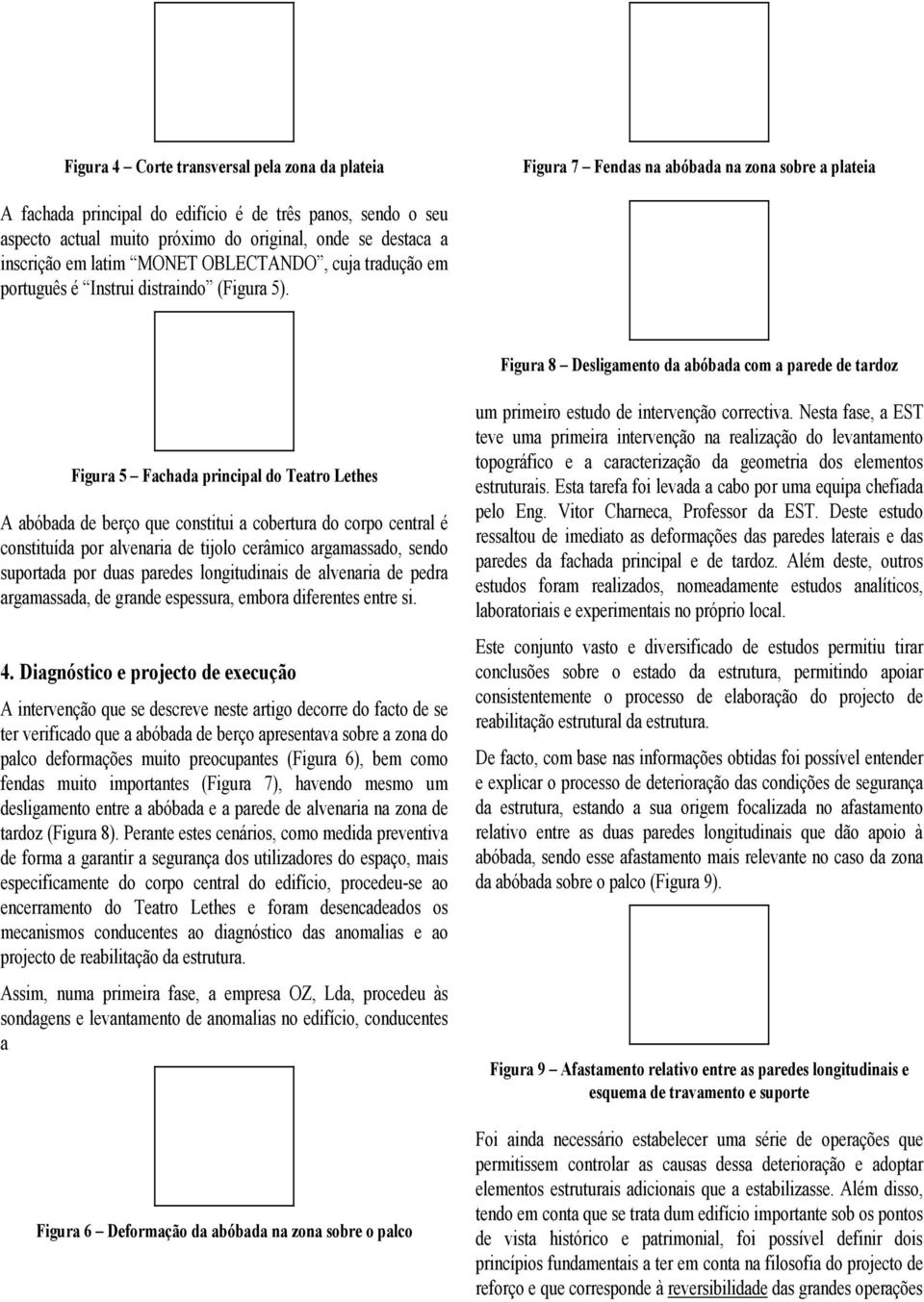 Figura 8 Desligamento da abóbada com a parede de tardoz Figura 5 Fachada principal do Teatro Lethes A abóbada de berço que constitui a cobertura do corpo central é constituída por alvenaria de tijolo