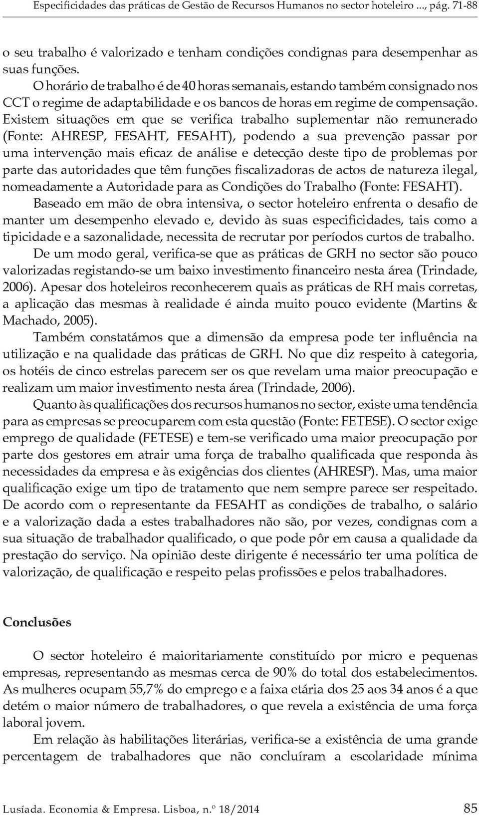 Existem situações em que se verifica trabalho suplementar não remunerado (Fonte: AHRESP, FESAHT, FESAHT), podendo a sua prevenção passar por uma intervenção mais eficaz de análise e detecção deste