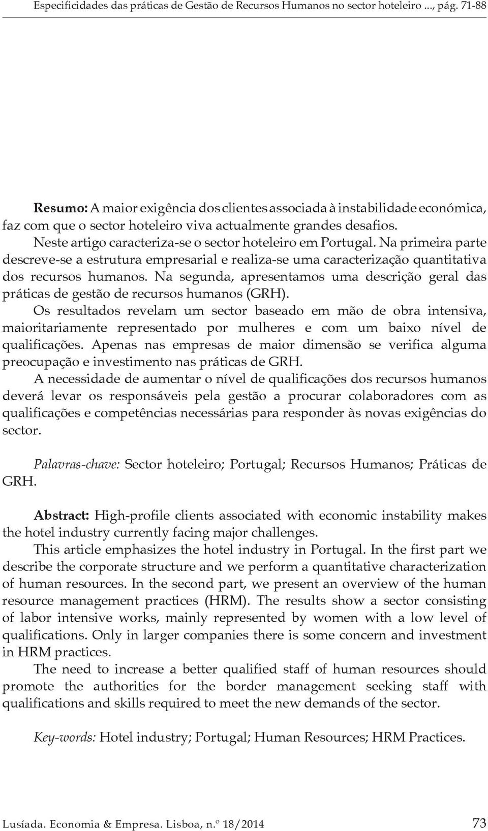 Neste artigo caracteriza-se o sector hoteleiro em Portugal. Na primeira parte descreve-se a estrutura empresarial e realiza-se uma caracterização quantitativa dos recursos hum.