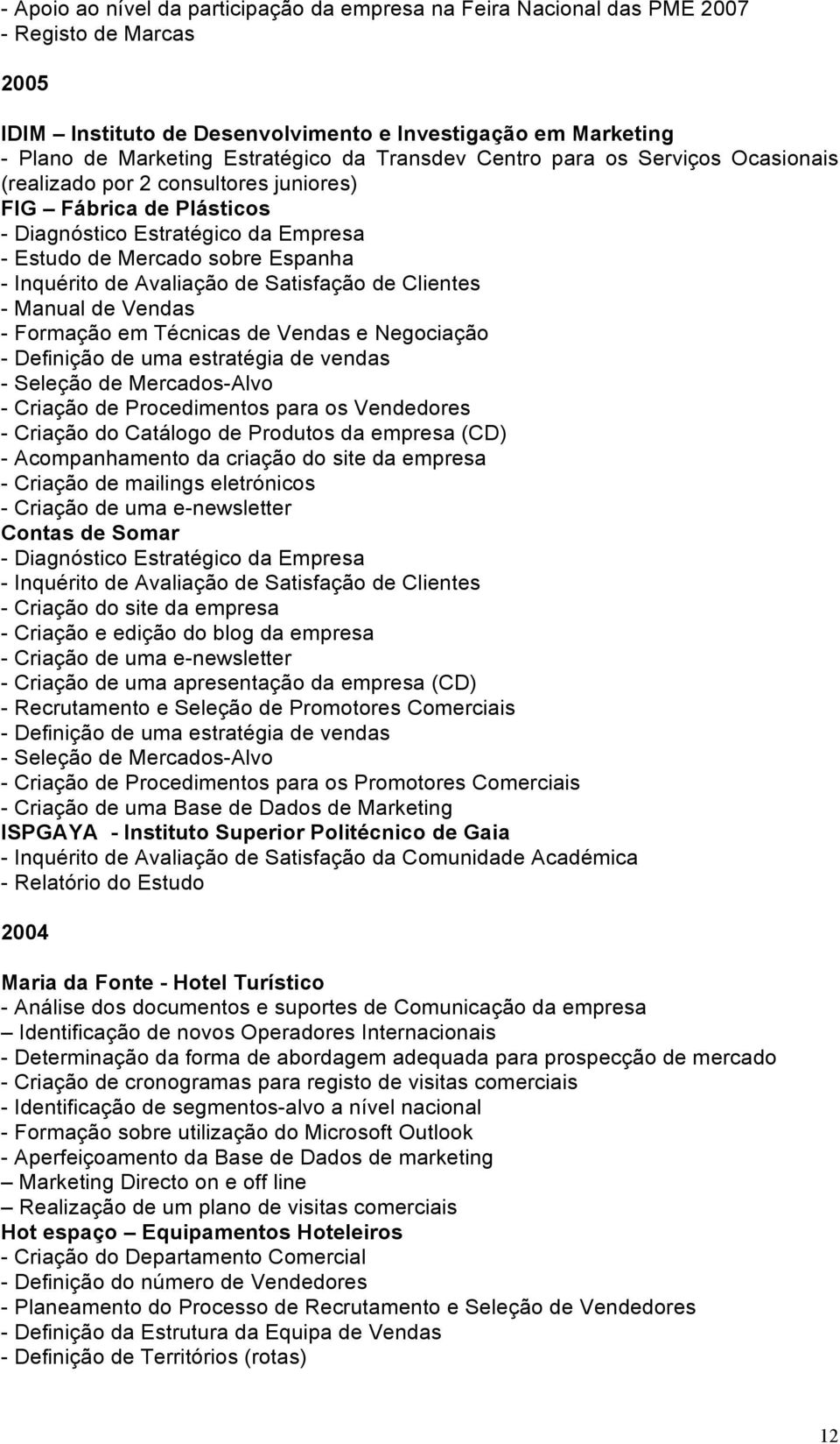 Avaliação de Satisfação de Clientes - Manual de Vendas - Formação em Técnicas de Vendas e Negociação - Definição de uma estratégia de vendas - Seleção de Mercados-Alvo - Criação de Procedimentos para