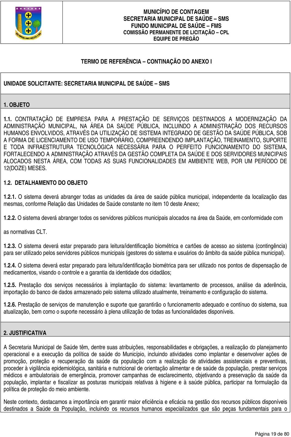 1. CONTRATAÇÃO DE EMPRESA PARA A PRESTAÇÃO DE SERVIÇOS DESTINADOS A MODERNIZAÇÃO DA ADMINISTRAÇÃO MUNICIPAL, NA ÁREA DA SAÚDE PÚBLICA, INCLUINDO A ADMINISTRAÇÃO DOS RECURSOS HUMANOS ENVOLVIDOS,