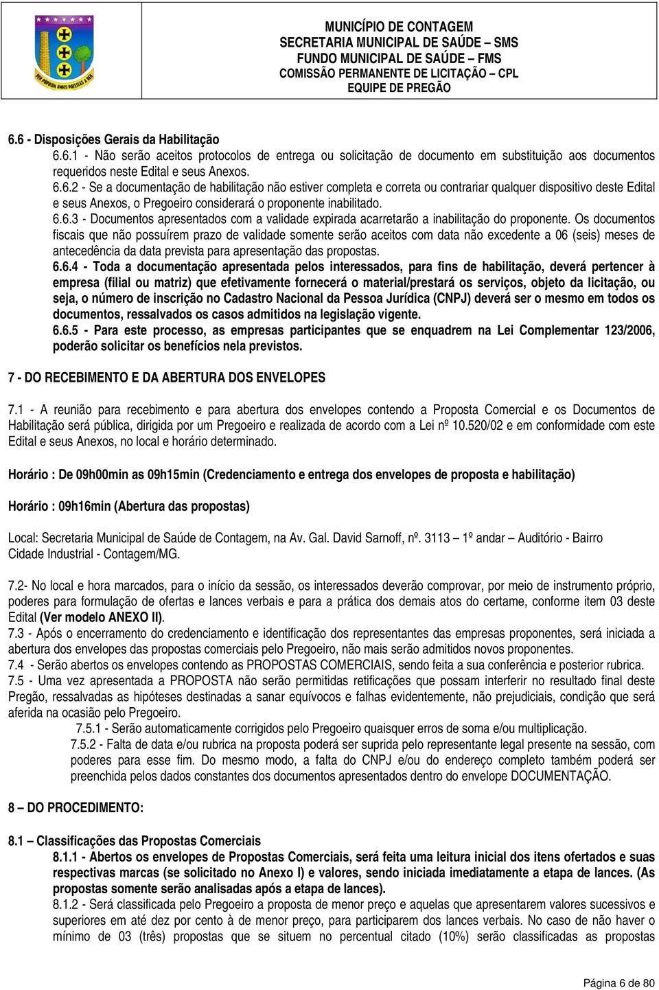 Os documentos fiscais que não possuírem prazo de validade somente serão aceitos com data não excedente a 06 