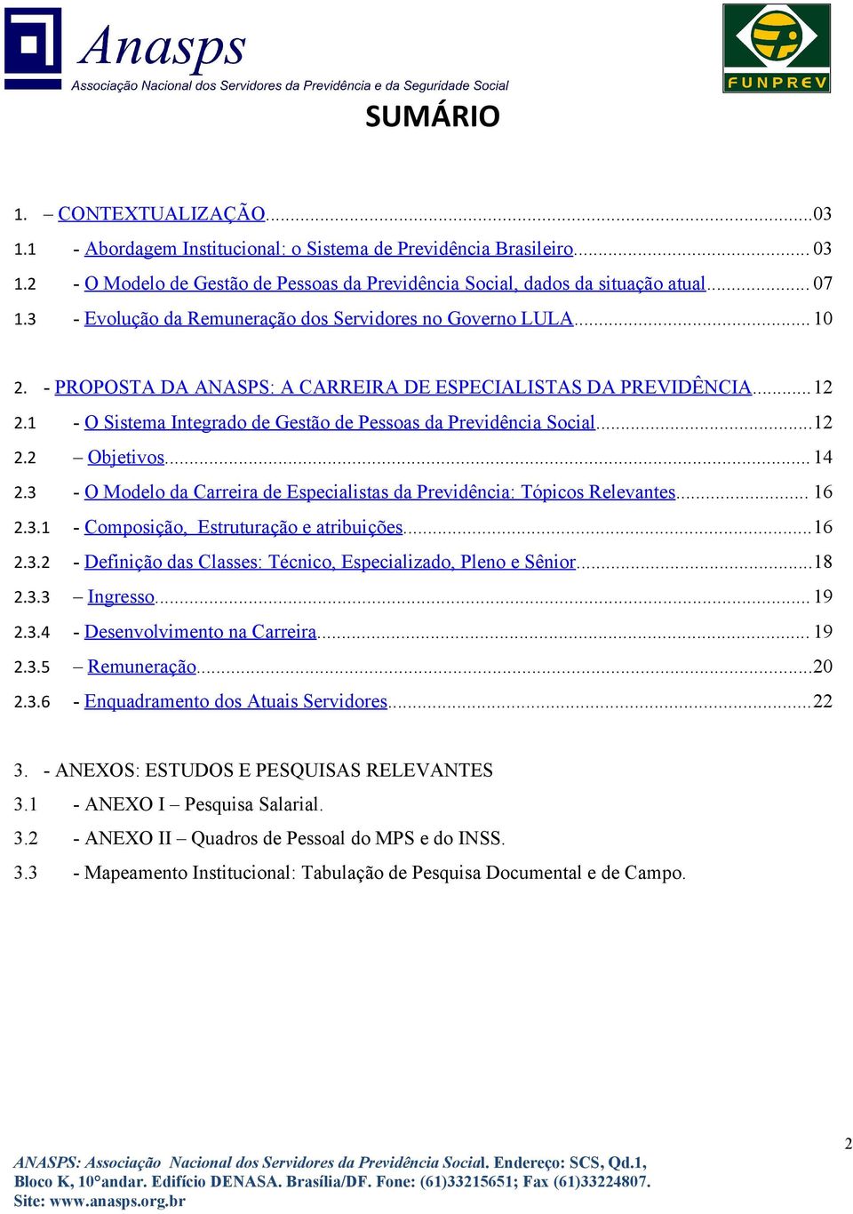 1 - O Sistema Integrado de Gestão de Pessoas da Previdência Social...12 2.2 Objetivos...14 2.3 - O Modelo da Carreira de Especialistas da Previdência: Tópicos Relevantes... 16 2.3.1 - Composição, Estruturação e atribuições.