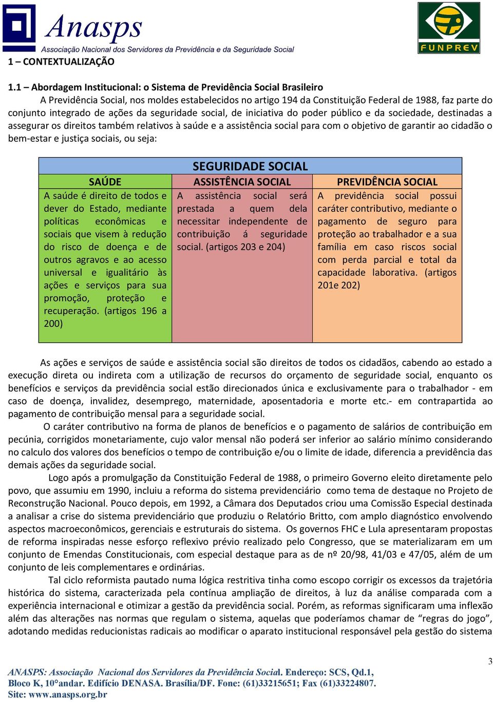 ações da seguridade social, de iniciativa do poder público e da sociedade, destinadas a assegurar os direitos também relativos à saúde e a assistência social para com o objetivo de garantir ao