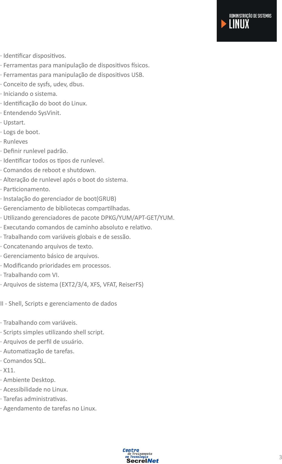 Alteração de runlevel após o boot do sistema. Particionamento. Instalação do gerenciador de boot(grub) Gerenciamento de bibliotecas compartilhadas.