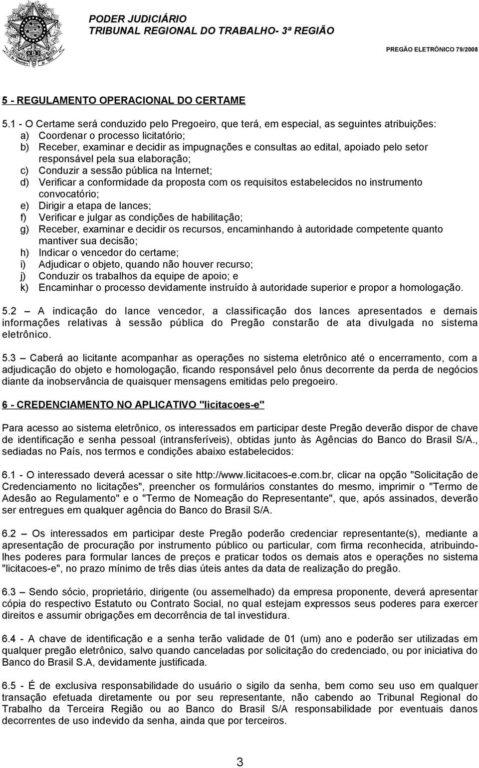 apoiado pelo setor responsável pela sua elaboração; c) Conduzir a sessão pública na Internet; d) Verificar a conformidade da proposta com os requisitos estabelecidos no instrumento convocatório; e)