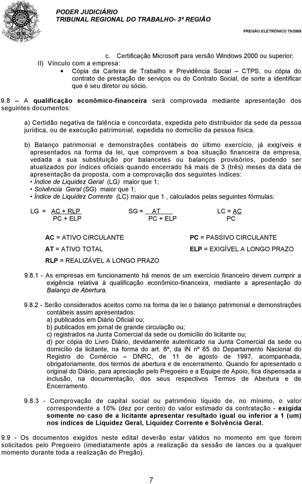 8 A qualificação econômico-financeira será comprovada mediante apresentação dos seguintes documentos: a) Certidão negativa de falência e concordata, expedida pelo distribuidor da sede da pessoa