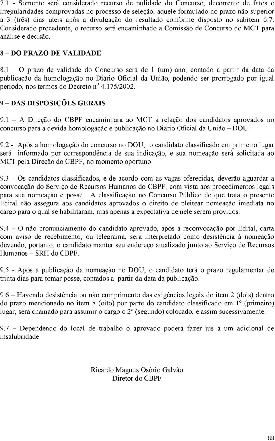 1 O prazo de validade do Concurso será de 1 (um) ano, contado a partir da data da publicação da homologação no Diário Oficial da União, podendo ser prorrogado por igual período, nos termos do Decreto