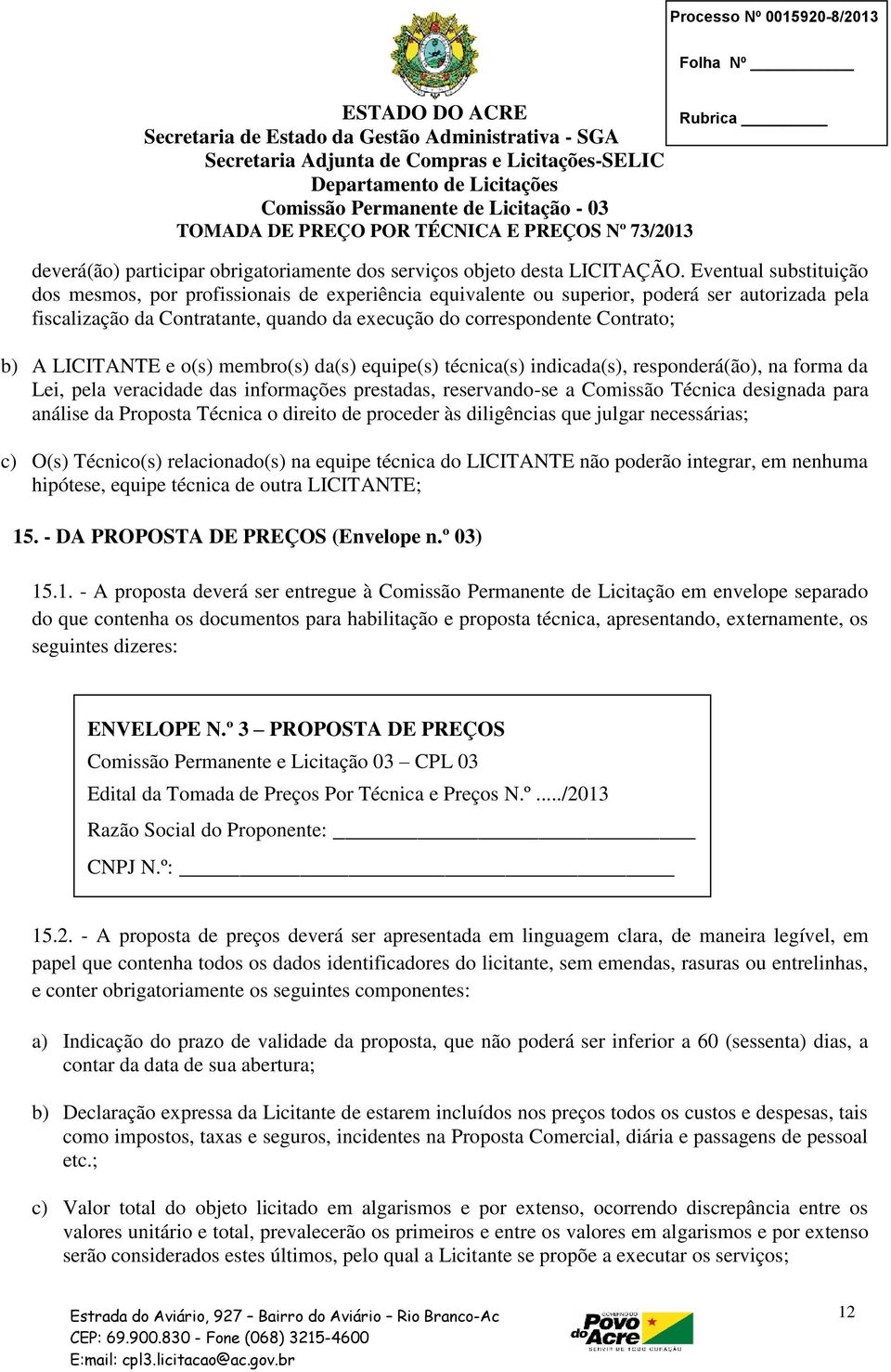 LICITANTE e o(s) membro(s) da(s) equipe(s) técnica(s) indicada(s), responderá(ão), na forma da Lei, pela veracidade das informações prestadas, reservando-se a Comissão Técnica designada para análise