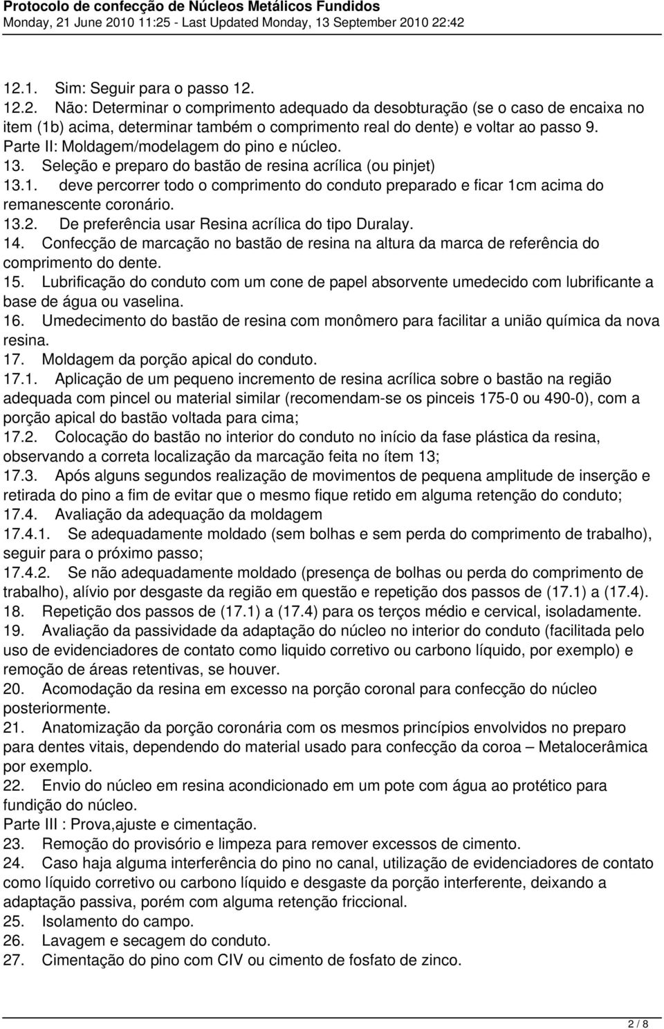 13.2. De preferência usar Resina acrílica do tipo Duralay. 14. Confecção de marcação no bastão de resina na altura da marca de referência do comprimento do dente. 15.