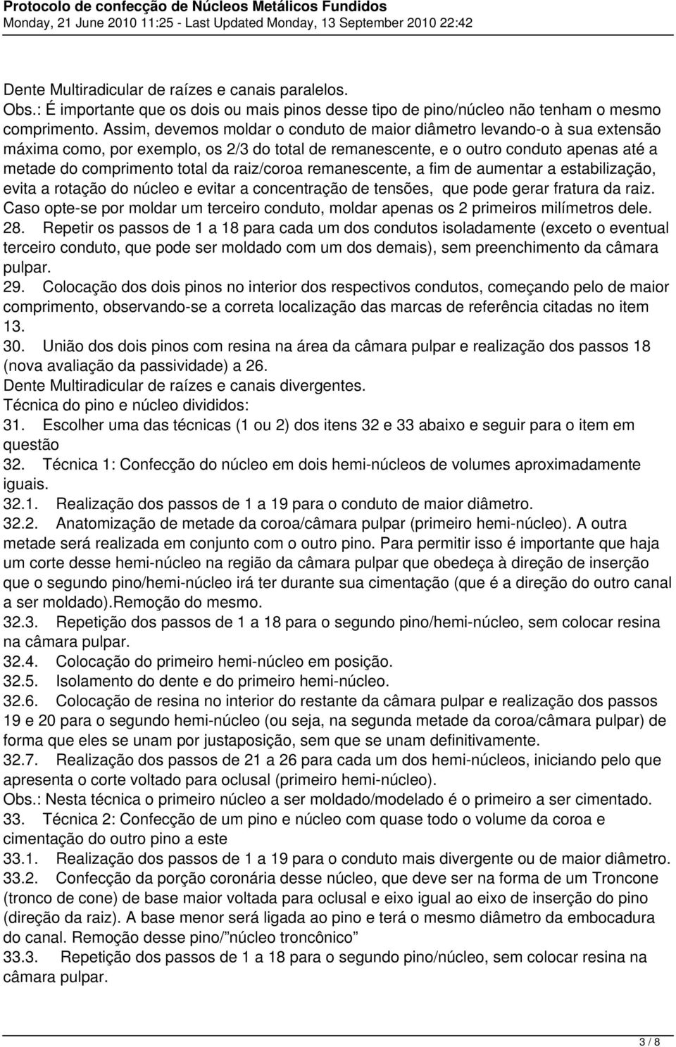 raiz/coroa remanescente, a fim de aumentar a estabilização, evita a rotação do núcleo e evitar a concentração de tensões, que pode gerar fratura da raiz.