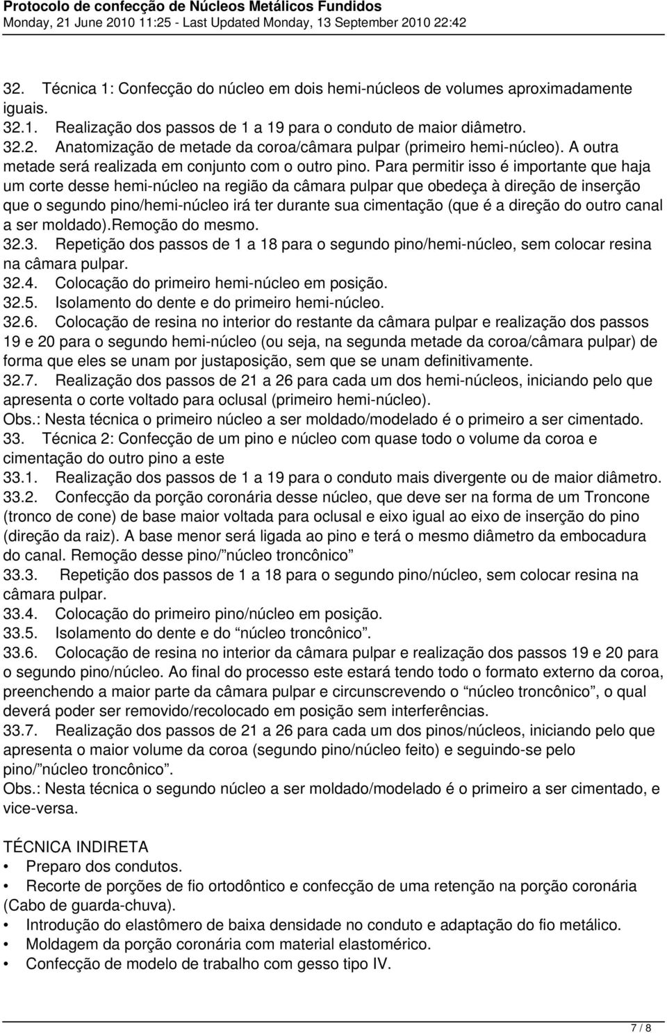 Para permitir isso é importante que haja um corte desse hemi-núcleo na região da câmara pulpar que obedeça à direção de inserção que o segundo pino/hemi-núcleo irá ter durante sua cimentação (que é a